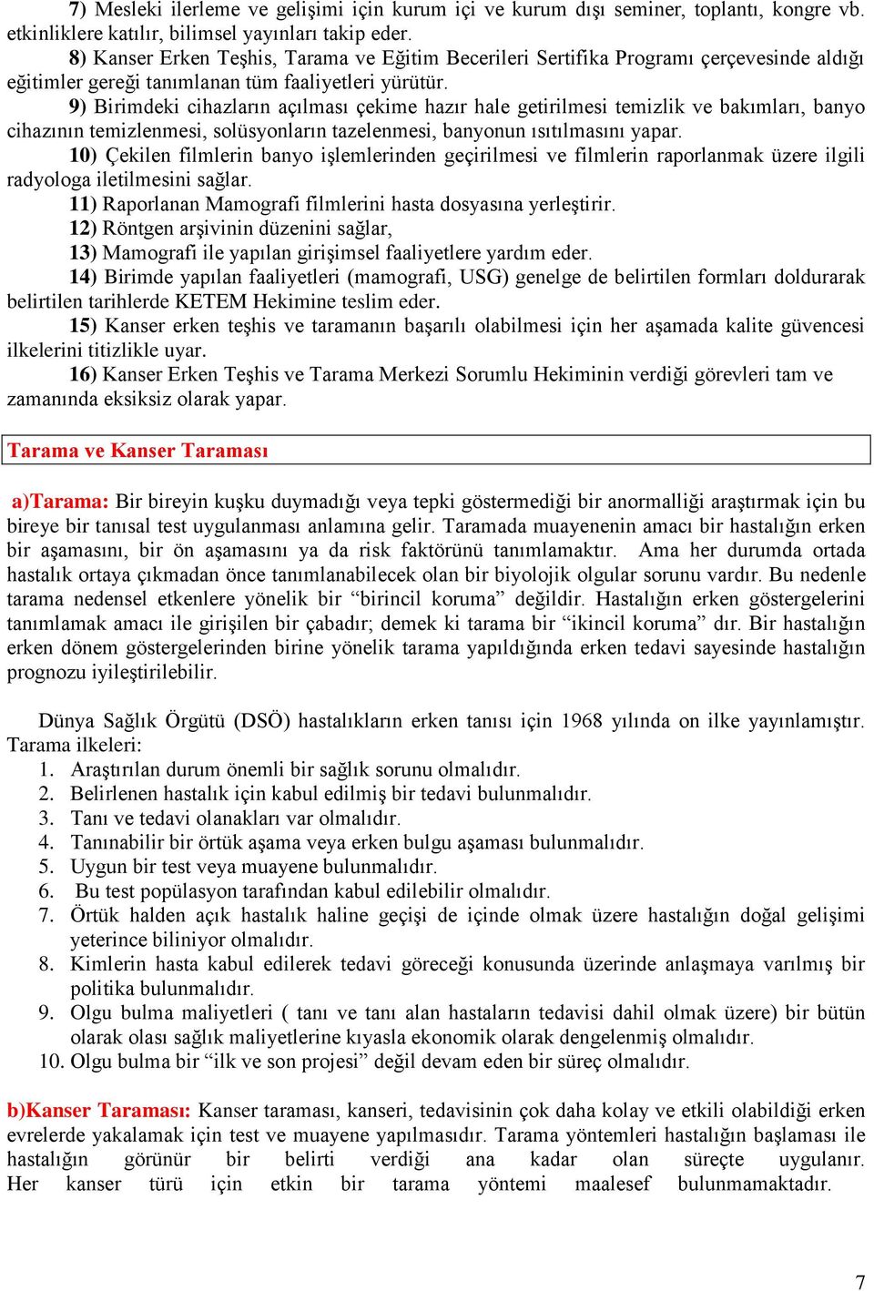 9) Birimdeki cihazların açılması çekime hazır hale getirilmesi temizlik ve bakımları, banyo cihazının temizlenmesi, solüsyonların tazelenmesi, banyonun ısıtılmasını yapar.