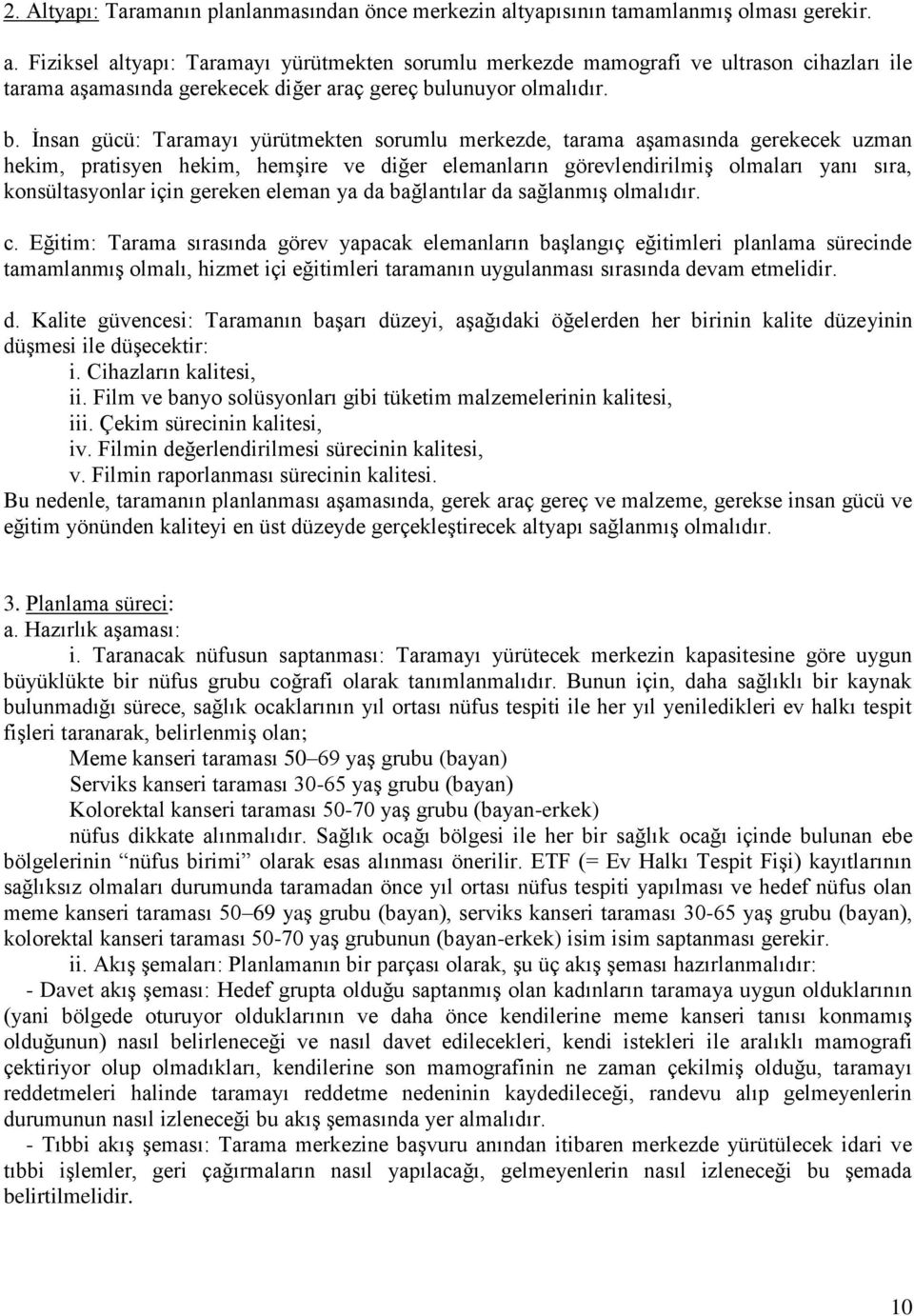 b. Ġnsan gücü: Taramayı yürütmekten sorumlu merkezde, tarama aģamasında gerekecek uzman hekim, pratisyen hekim, hemģire ve diğer elemanların görevlendirilmiģ olmaları yanı sıra, konsültasyonlar için