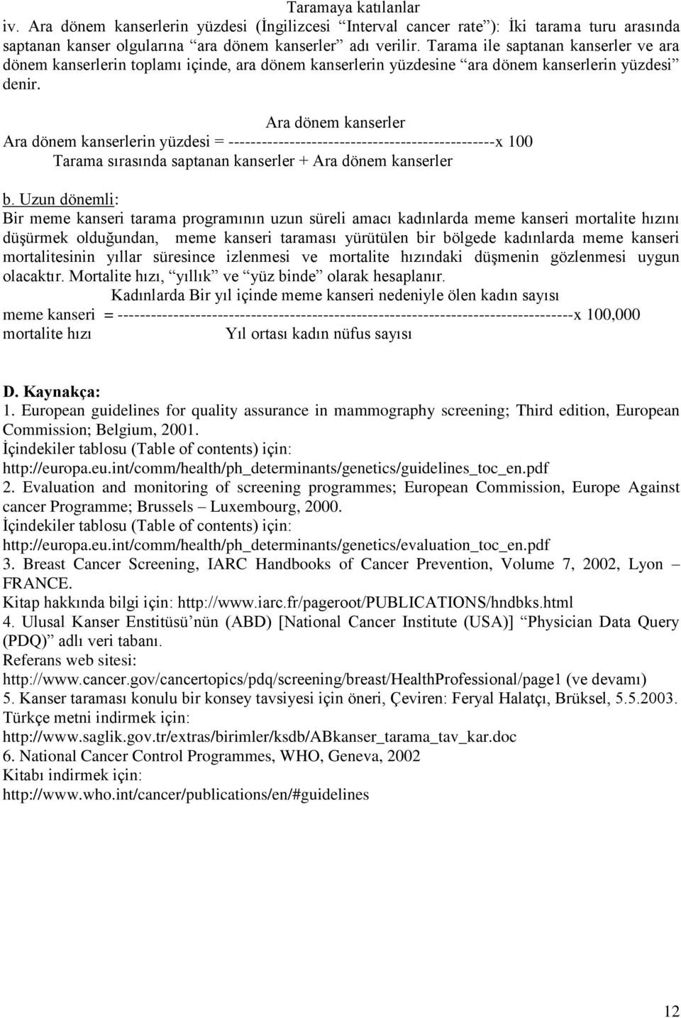 Ara dönem kanserler Ara dönem kanserlerin yüzdesi = ------------------------------------------------x 100 Tarama sırasında saptanan kanserler + Ara dönem kanserler b.