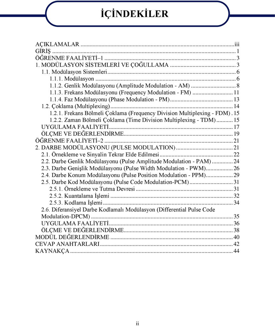 2.1. Frekans Bölmeli Çoklama (Frequency Division Multiplexing - FDM). 15 1.2.2. Zaman Bölmeli Çoklama (Time Division Multiplexing - TDM)... 15 UYGULAMA FAALİYETİ... 17 ÖLÇME VE DEĞERLENDİRME.