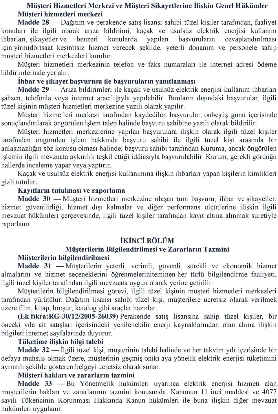 verecek şekilde, yeterli donanım ve personele sahip müşteri hizmetleri merkezleri kurulur. Müşteri hizmetleri merkezinin telefon ve faks numaraları ile internet adresi ödeme bildirimlerinde yer alır.