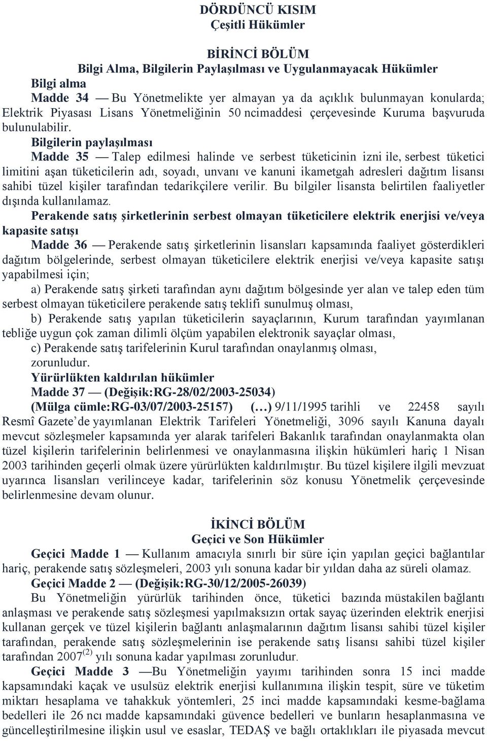 Bilgilerin paylaşılması Madde 35 Talep edilmesi halinde ve serbest tüketicinin izni ile, serbest tüketici limitini aşan tüketicilerin adı, soyadı, unvanı ve kanuni ikametgah adresleri dağıtım lisansı