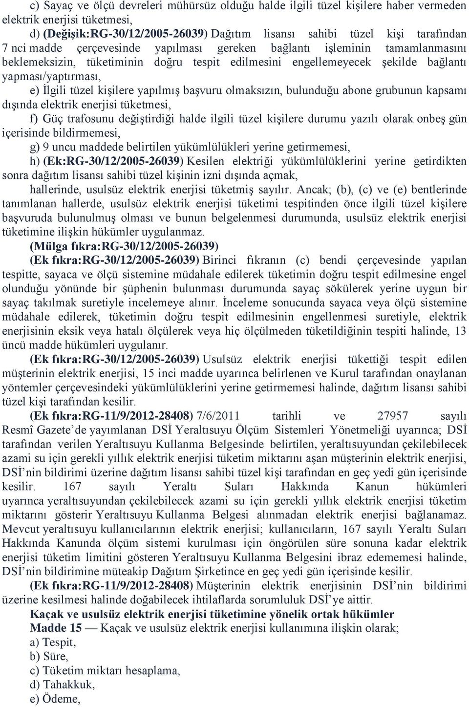 yapılmış başvuru olmaksızın, bulunduğu abone grubunun kapsamı dışında elektrik enerjisi tüketmesi, f) Güç trafosunu değiştirdiği halde ilgili tüzel kişilere durumu yazılı olarak onbeş gün içerisinde