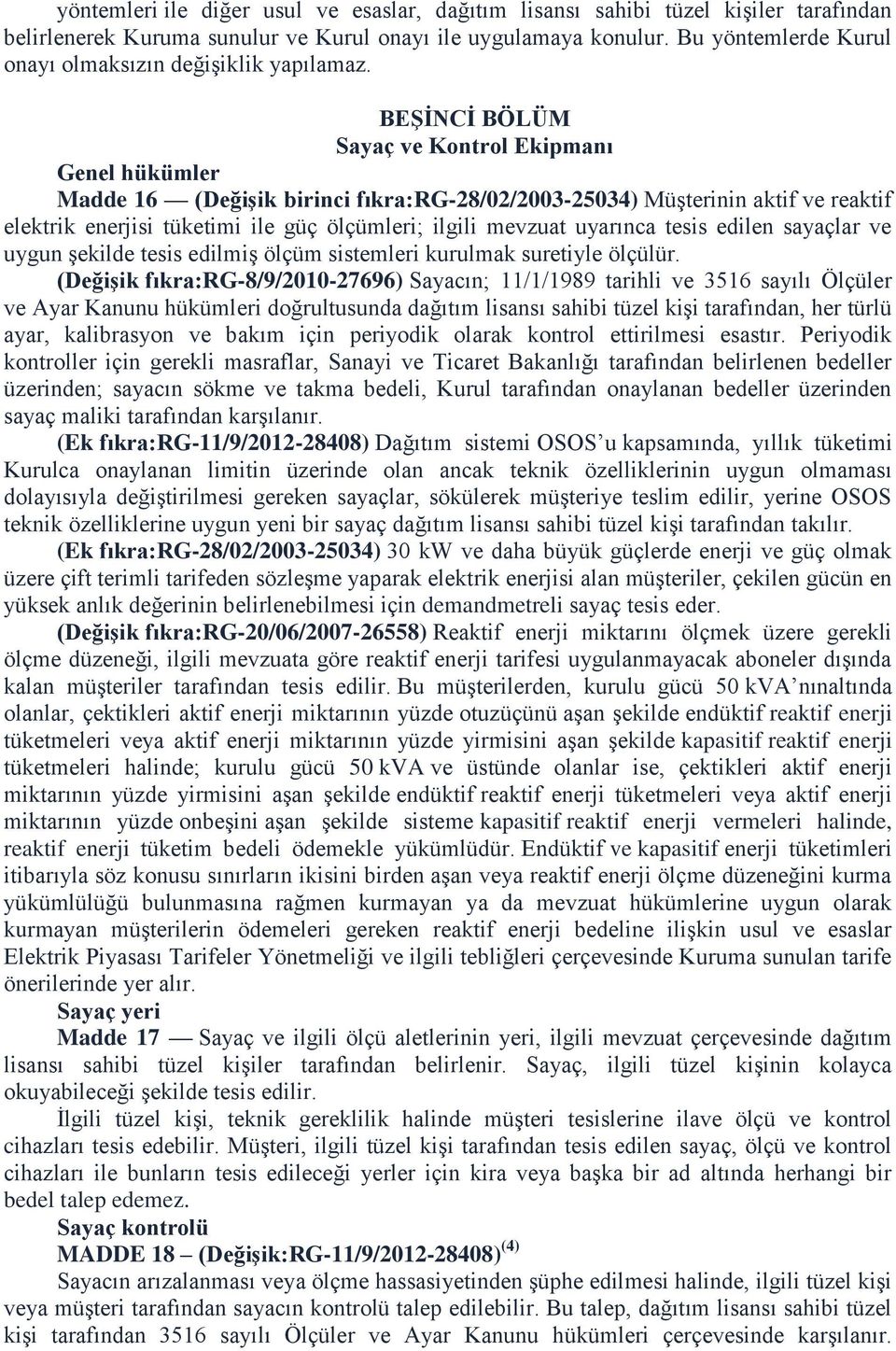 BEŞİNCİ BÖLÜM Sayaç ve Kontrol Ekipmanı Genel hükümler Madde 16 (Değişik birinci fıkra:rg-28/02/2003-25034) Müşterinin aktif ve reaktif elektrik enerjisi tüketimi ile güç ölçümleri; ilgili mevzuat