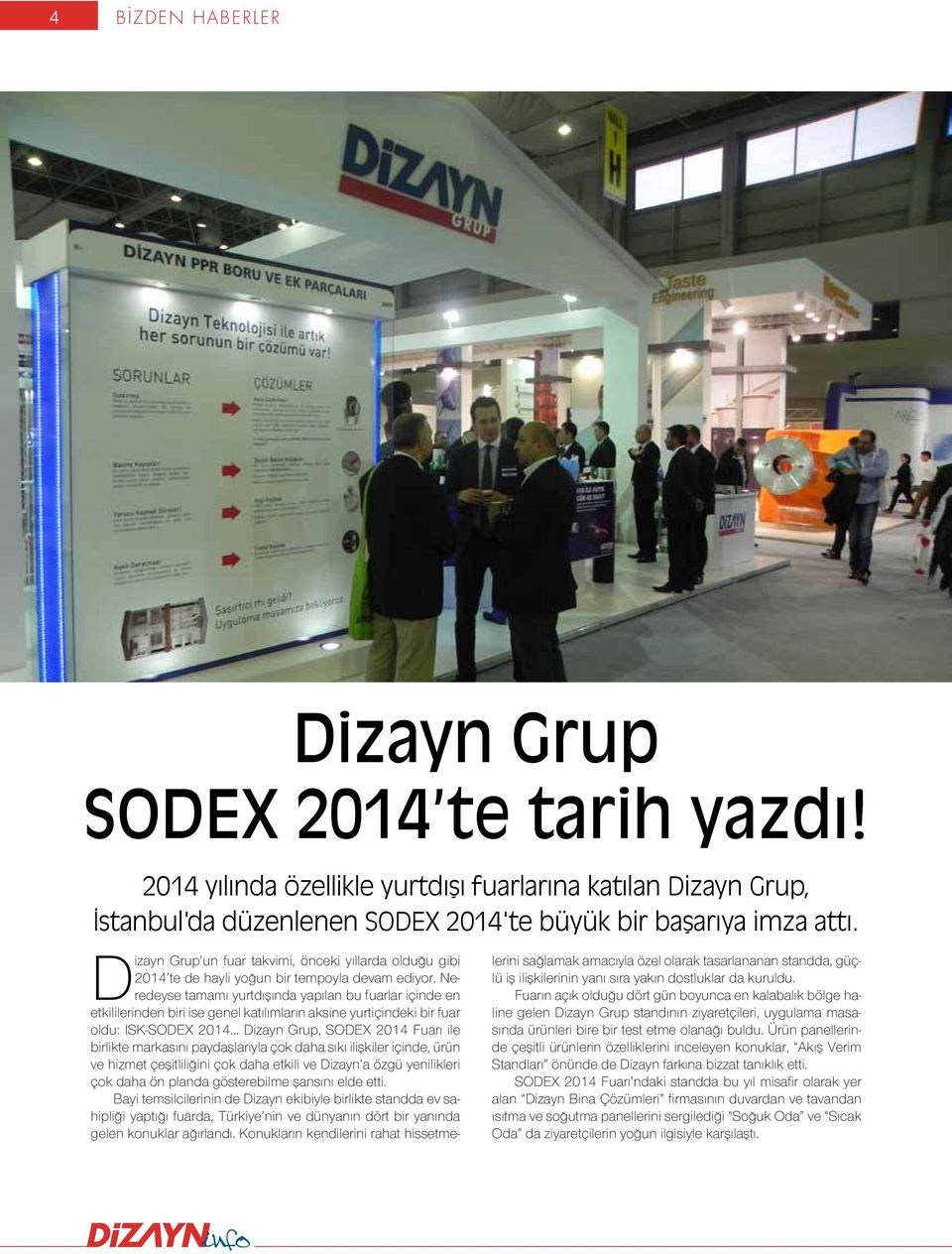 Neredeyse tamamı yurtdışında yapılan bu fuarlar içinde en etkililerinden biri ise genel katılımların aksine yurtiçindeki bir fuar oldu: ISK-SODEX 2014 Dizayn Grup, SODEX 2014 Fuarı ile birlikte