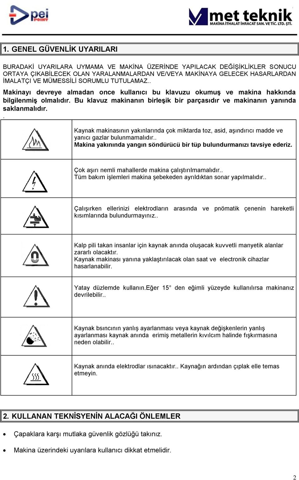 Bu klavuz makinanın birleşik bir parçasıdır ve makinanın yanında saklanmalıdır.. Kaynak makinasının yakınlarında çok miktarda toz, asid, aşındırıcı madde ve yanıcı gazlar bulunmamalıdır.