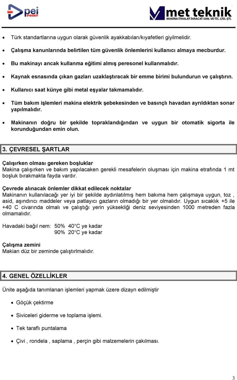 Kullanıcı saat künye gibi metal eşyalar takmamalıdır. Tüm bakım işlemleri makina elektrik şebekesinden ve basınçlı havadan ayrıldıktan sonar yapılmalıdır.