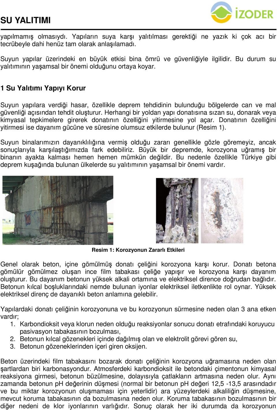 1 Su Yalıtımı Yapıyı Korur Suyun yapılara verdiği hasar, özellikle deprem tehdidinin bulunduğu bölgelerde can ve mal güvenliği açısından tehdit oluşturur.