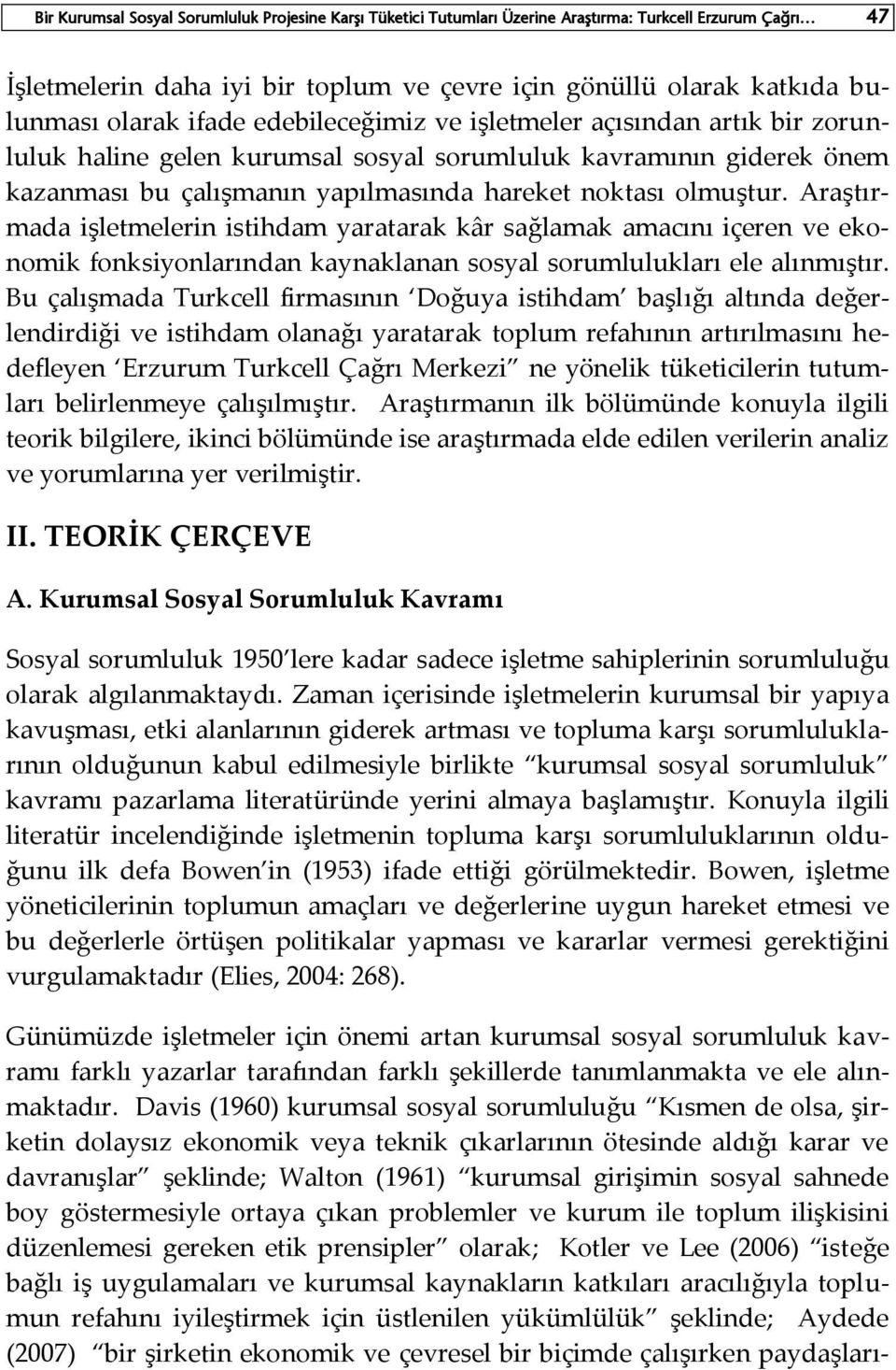 Araştırmada işletmelerin istihdam yaratarak kâr sağlamak amacını içeren ve ekonomik fonksiyonlarından kaynaklanan sosyal sorumlulukları ele alınmıştır.