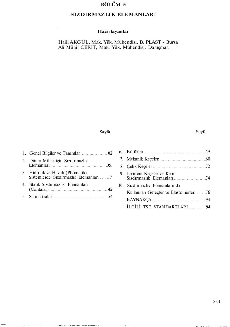 Hidrolik ve Havalı (Phömatik) Sistemlerde Sızdırmazlık lemanları 17 4. Statik Sızdırmazlık lemanları (ontalar) 42 5. Salmastralar 54 6.