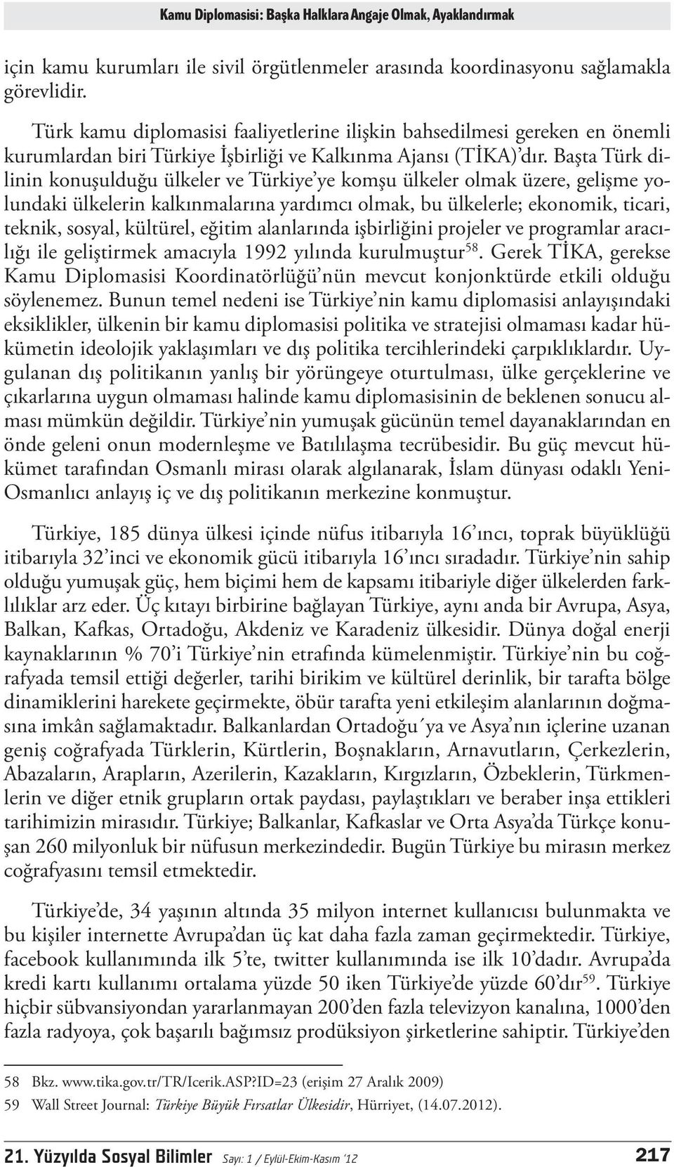 Başta Türk dilinin konuşulduğu ülkeler ve Türkiye ye komşu ülkeler olmak üzere, gelişme yolundaki ülkelerin kalkınmalarına yardımcı olmak, bu ülkelerle; ekonomik, ticari, teknik, sosyal, kültürel,