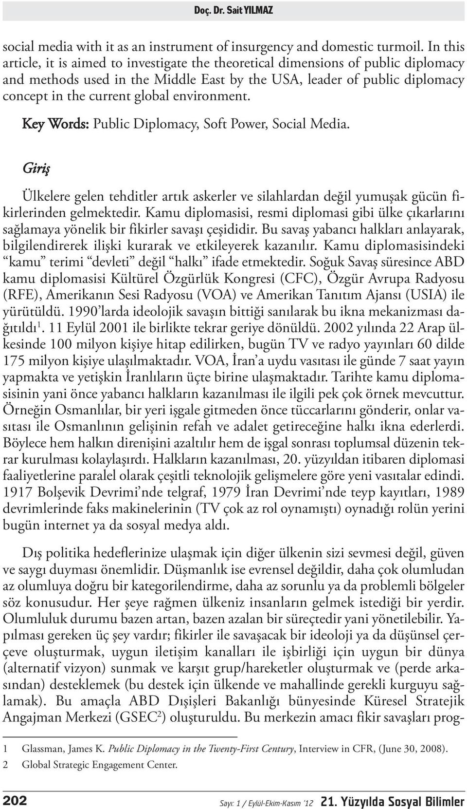 environment. Key Words: Public Diplomacy, Soft Power, Social Media. Giriş Ülkelere gelen tehditler artık askerler ve silahlardan değil yumuşak gücün fikirlerinden gelmektedir.