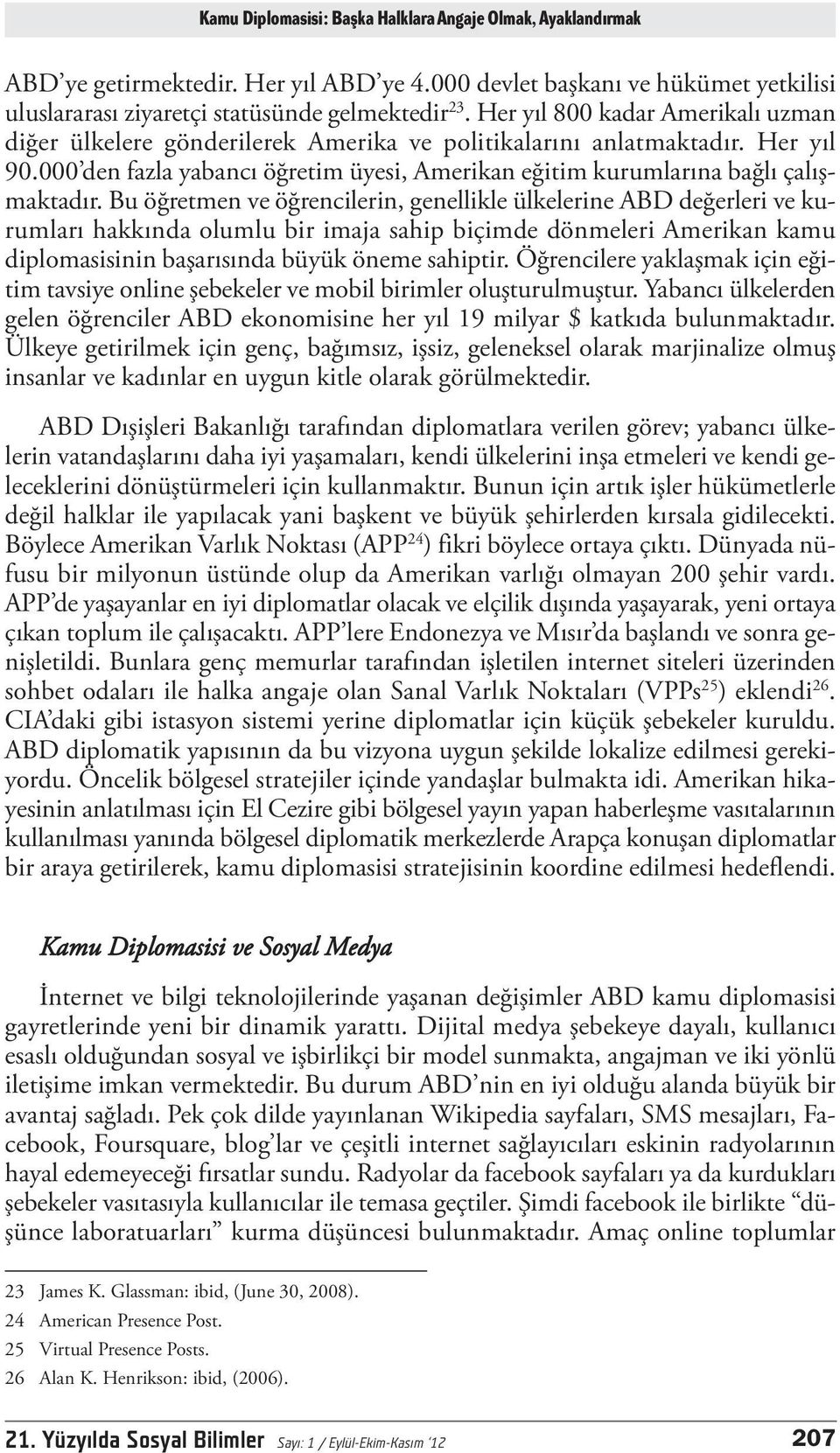 Bu öğretmen ve öğrencilerin, genellikle ülkelerine ABD değerleri ve kurumları hakkında olumlu bir imaja sahip biçimde dönmeleri Amerikan kamu diplomasisinin başarısında büyük öneme sahiptir.