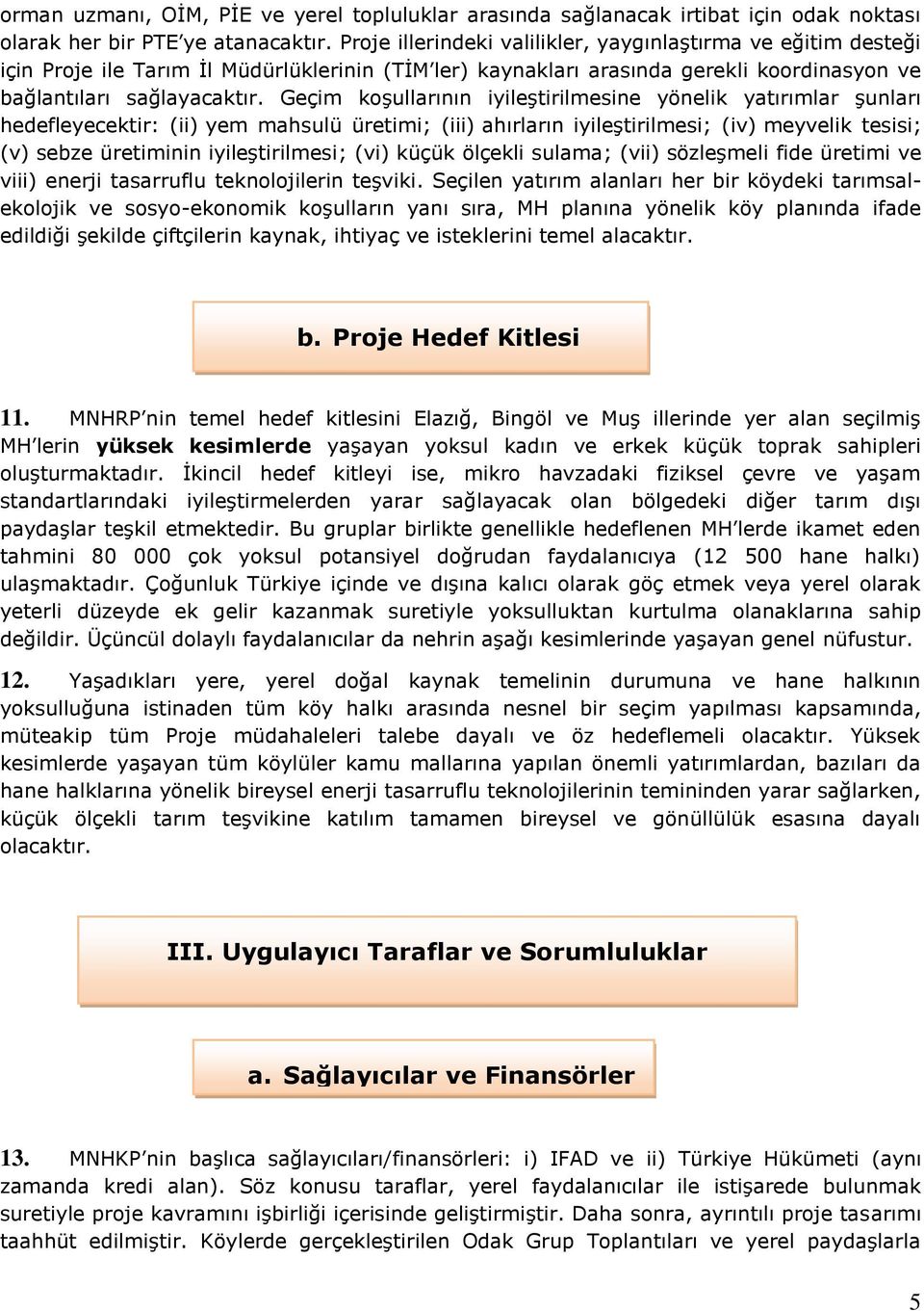 Geçim koşullarının iyileştirilmesine yönelik yatırımlar şunları hedefleyecektir: (ii) yem mahsulü üretimi; (iii) ahırların iyileştirilmesi; (iv) meyvelik tesisi; (v) sebze üretiminin iyileştirilmesi;