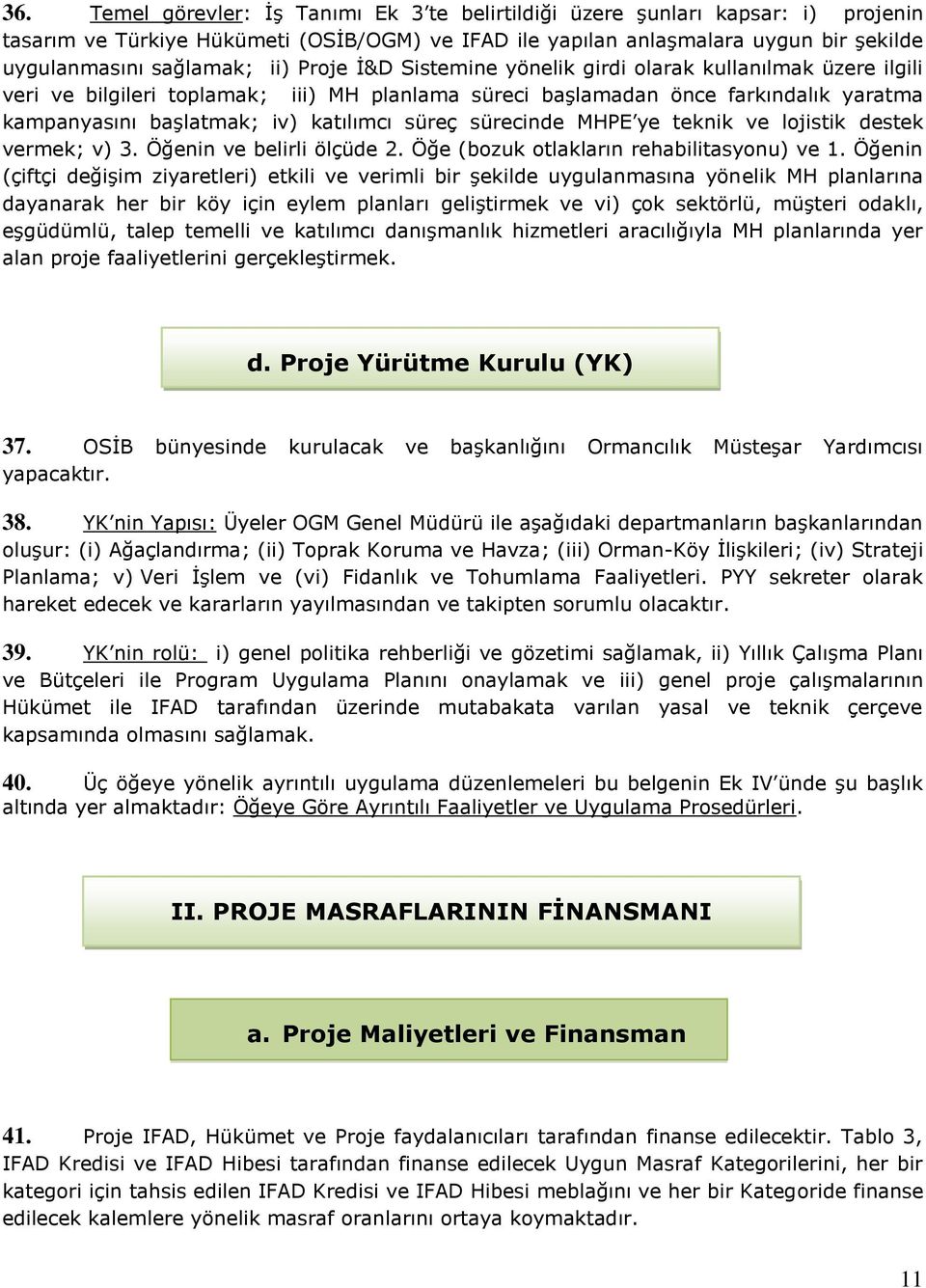 süreç sürecinde MHPE ye teknik ve lojistik destek vermek; v) 3. Öğenin ve belirli ölçüde 2. Öğe (bozuk otlakların rehabilitasyonu) ve 1.