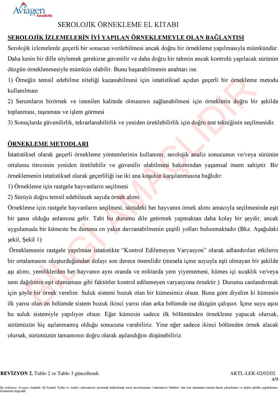 Buu başarabilmei aahtarı ise: 1) Öreği temsil edebilme iteliği kazaabilmesi içi istatistiksel açıda geçerli bir örekleme metodu kullaılması 2) Serumları birörek ve isteile kalitede olmasıı