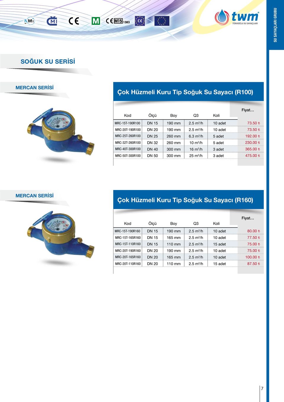 00 MRC-40T-300R100 DN 40 300 mm 16 m 3 /h 3 adet 365.00 MRC-50T-300R100 DN 50 300 mm 25 m 3 /h 3 adet 475.