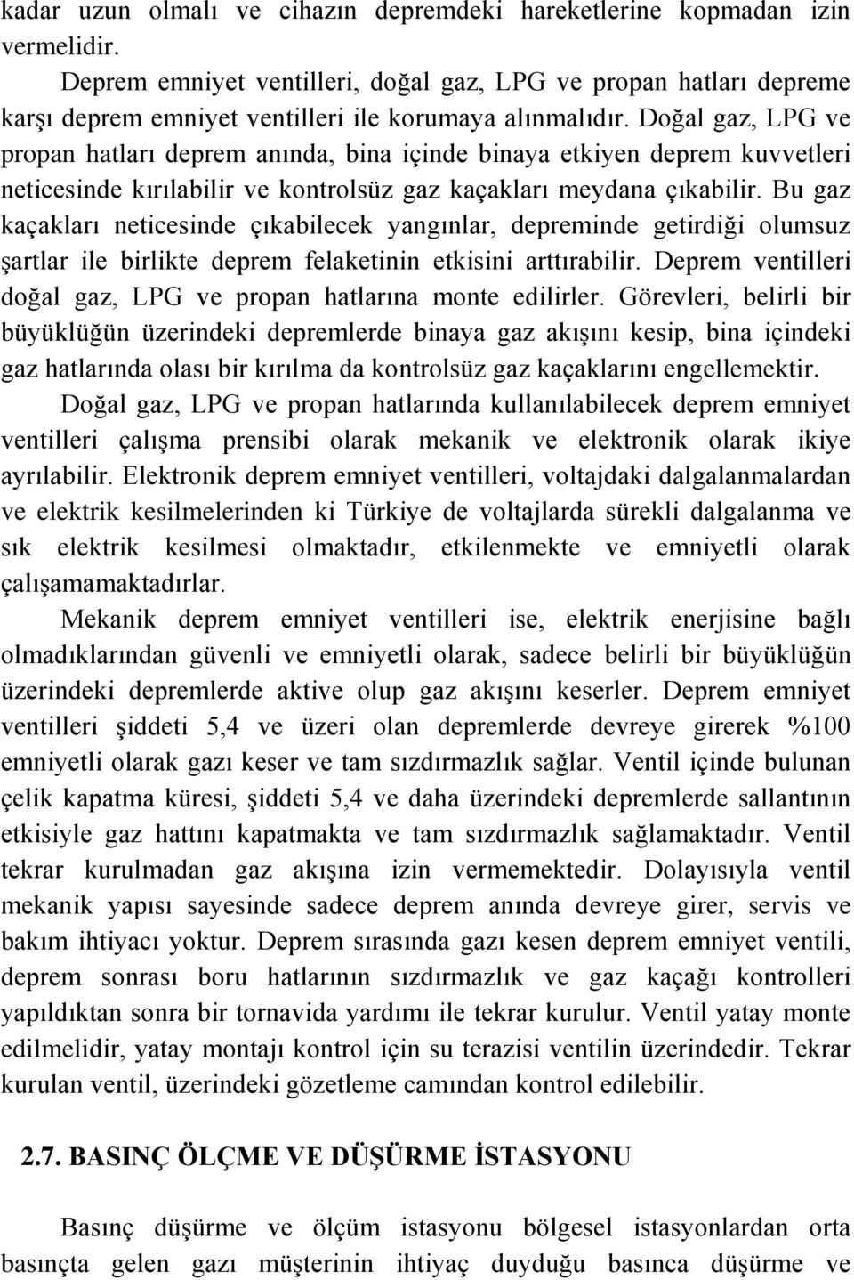 Doğal gaz, LPG ve propan hatları deprem anında, bina içinde binaya etkiyen deprem kuvvetleri neticesinde kırılabilir ve kontrolsüz gaz kaçakları meydana çıkabilir.