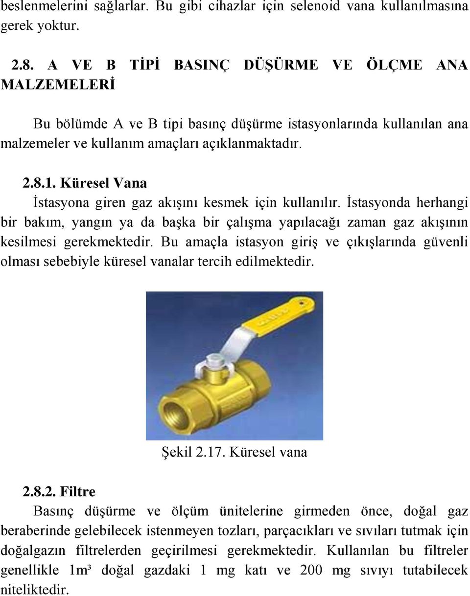 Küresel Vana İstasyona giren gaz akışını kesmek için kullanılır. İstasyonda herhangi bir bakım, yangın ya da başka bir çalışma yapılacağı zaman gaz akışının kesilmesi gerekmektedir.