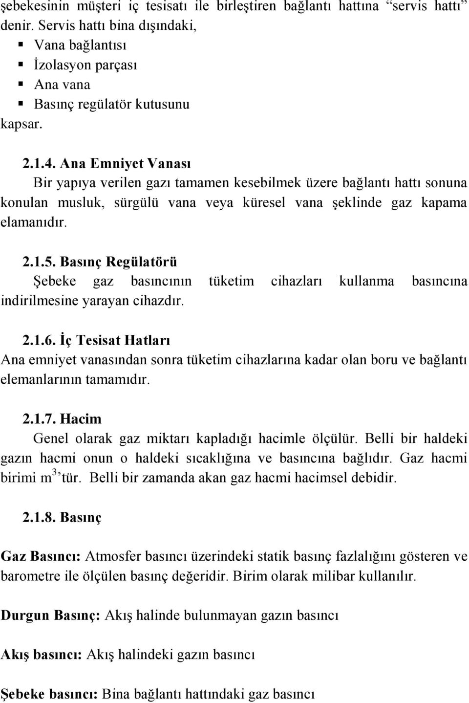 Basınç Regülatörü Şebeke gaz basıncının tüketim cihazları kullanma basıncına indirilmesine yarayan cihazdır. 2.1.6.