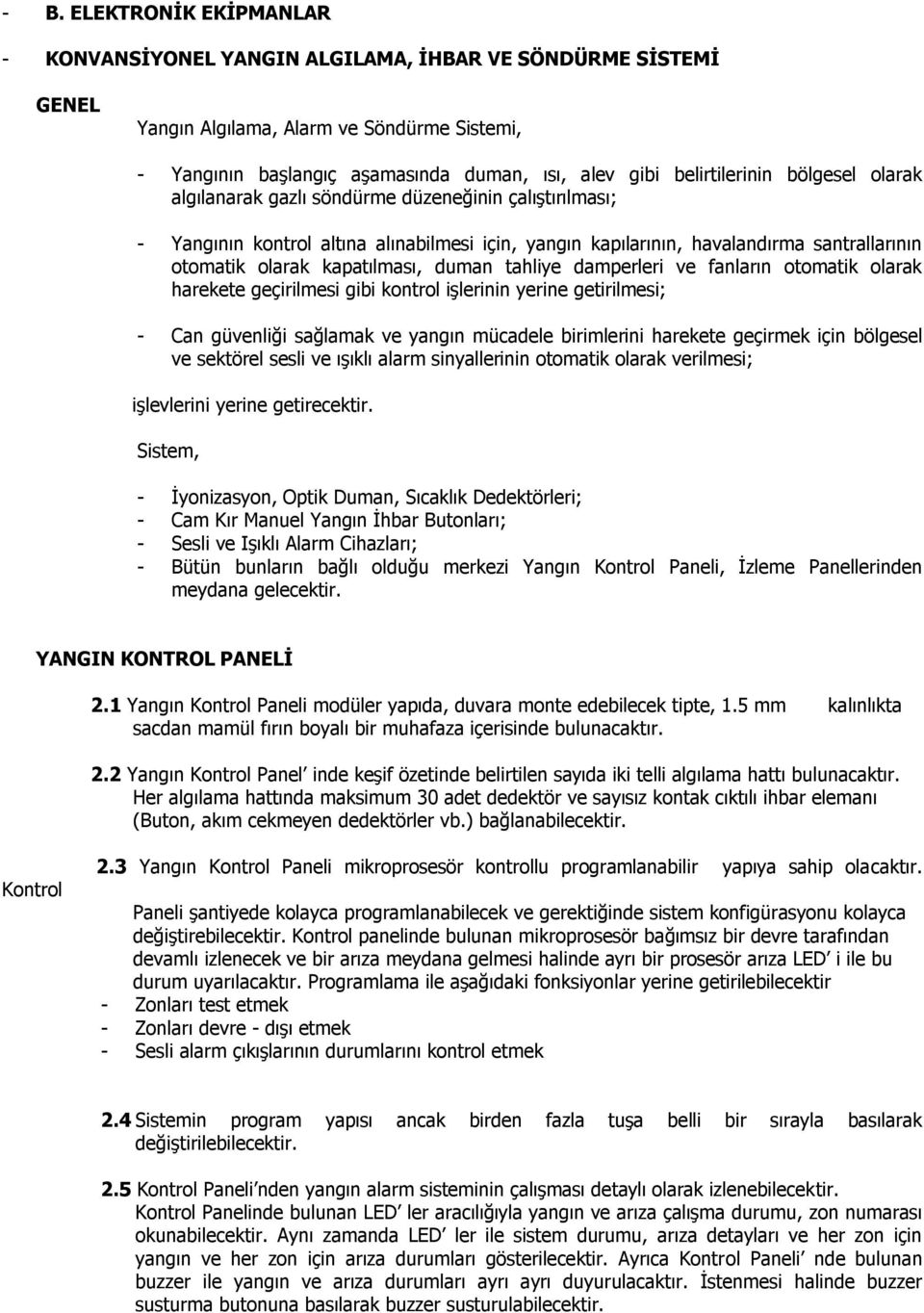 kapatılması, duman tahliye damperleri ve fanların otomatik olarak harekete geçirilmesi gibi kontrol işlerinin yerine getirilmesi; - Can güvenliği sağlamak ve yangın mücadele birimlerini harekete