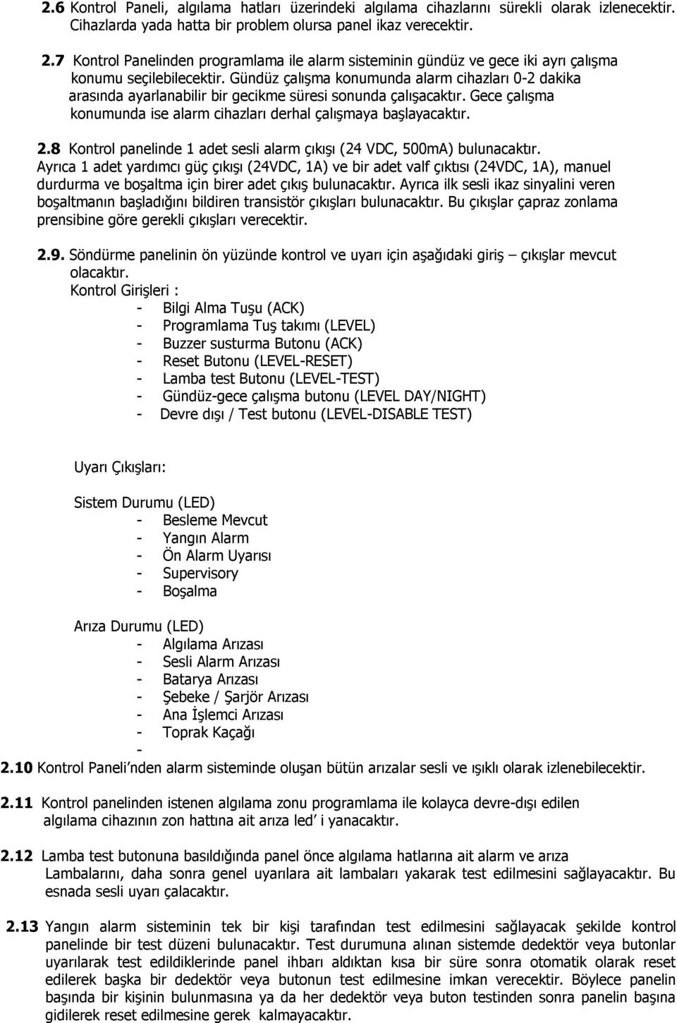 Gündüz çalışma konumunda alarm cihazları 0-2 dakika arasında ayarlanabilir bir gecikme süresi sonunda çalışacaktır. Gece çalışma konumunda ise alarm cihazları derhal çalışmaya başlayacaktır. 2.