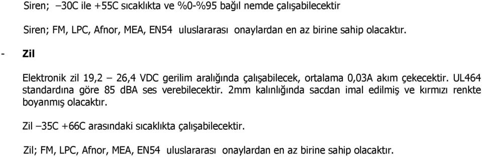 Elektronik zil 19,2 26,4 VDC gerilim aralığında çalışabilecek, ortalama 0,03A akım çekecektir.