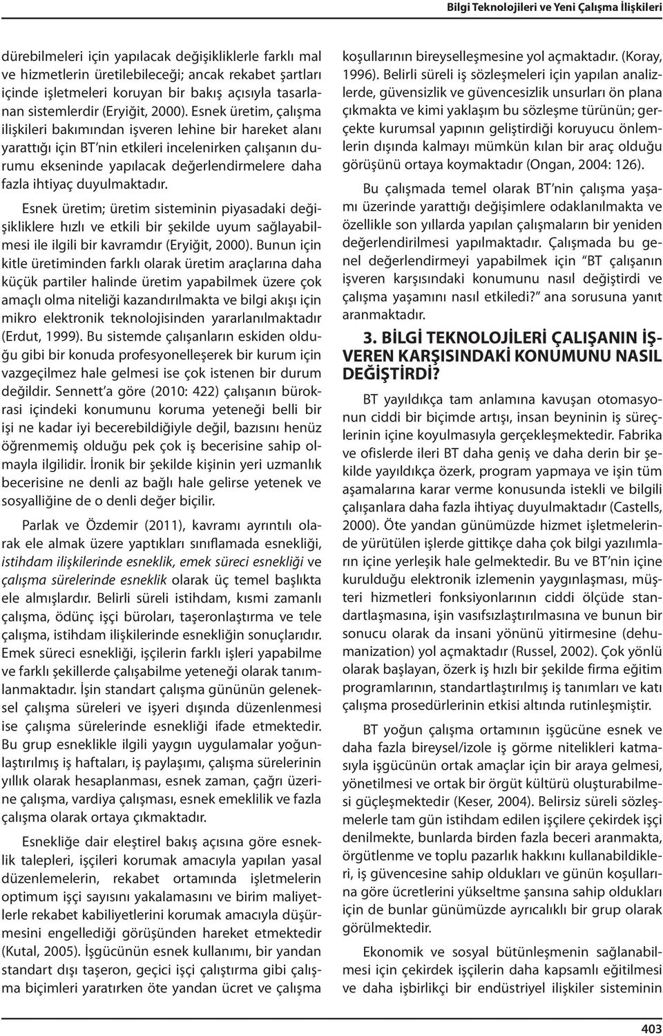 Esnek üretim, çalışma ilişkileri bakımından işveren lehine bir hareket alanı yarattığı için BT nin etkileri incelenirken çalışanın durumu ekseninde yapılacak değerlendirmelere daha fazla ihtiyaç