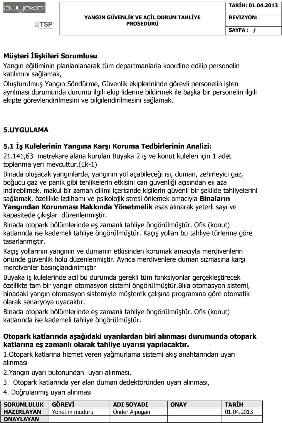 1 İş Kulelerinin Yangına Karşı Koruma Tedbirlerinin Analizi: 21.141,63 metrekare alana kurulan Buyaka 2 iş ve konut kuleleri için 1 adet toplanma yeri mevcuttur.