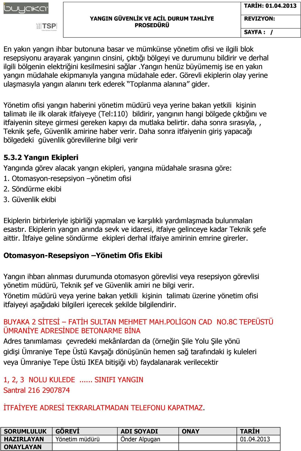 Yönetim ofisi yangın haberini yönetim müdürü veya yerine bakan yetkili kişinin talimatı ile ilk olarak itfaiyeye (Tel:110) bildirir, yangının hangi bölgede çıktığını ve itfaiyenin siteye girmesi