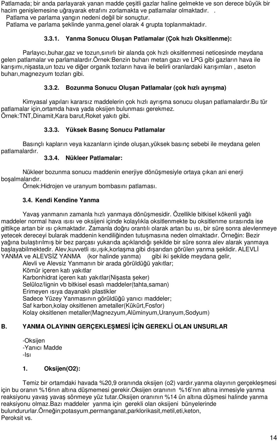 Yanma Sonucu Oluşan Patlamalar (Çok hızlı Oksitlenme): Parlayıcı,buhar,gaz ve tozun,sınırlı bir alanda çok hızlı oksitlenmesi neticesinde meydana gelen patlamalar ve parlamalardır.