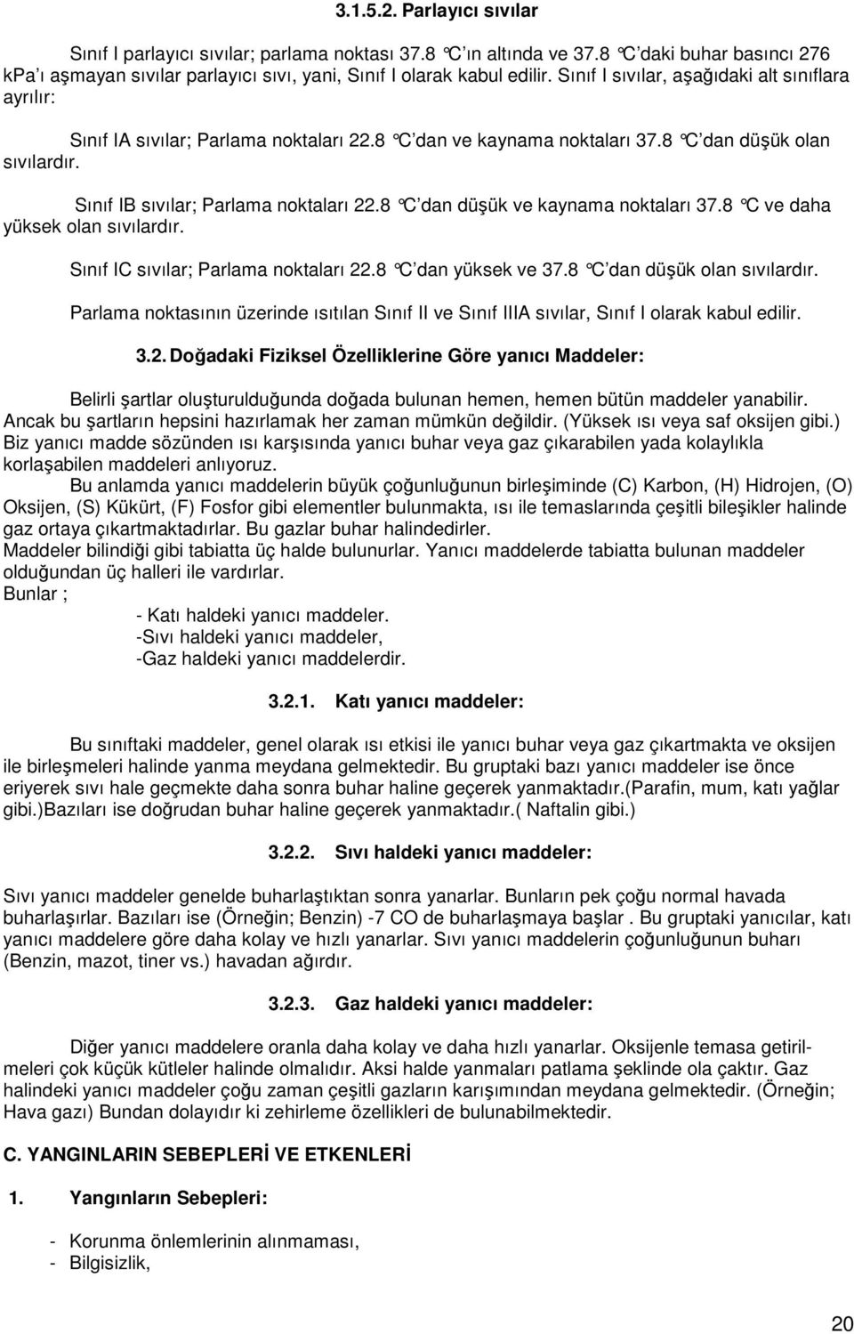 8 C dan düşük ve kaynama noktaları 37.8 C ve daha yüksek olan sıvılardır. Sınıf IC sıvılar; Parlama noktaları 22.8 C dan yüksek ve 37.8 C dan düşük olan sıvılardır.