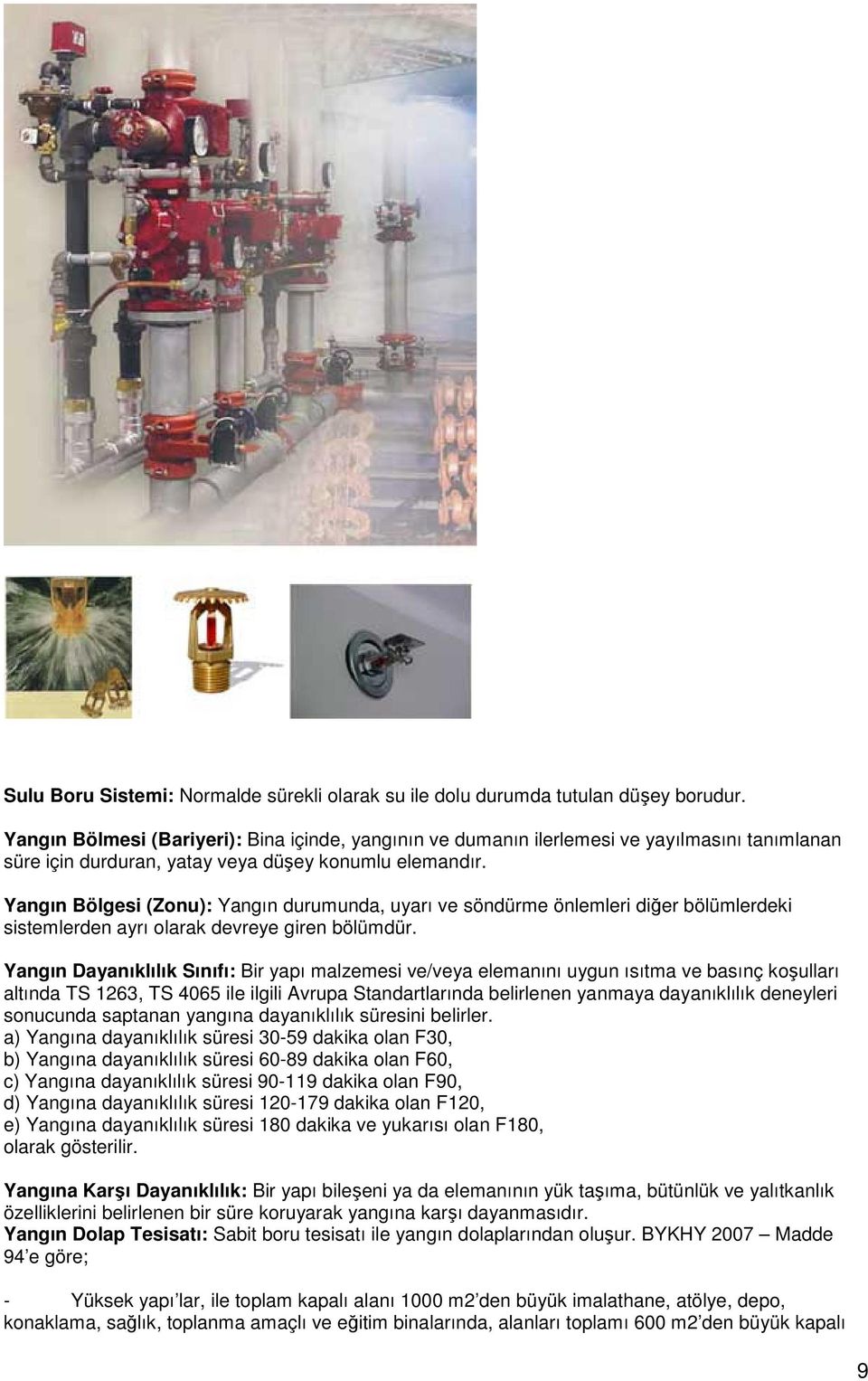 Yangın Bölgesi (Zonu): Yangın durumunda, uyarı ve söndürme önlemleri diğer bölümlerdeki sistemlerden ayrı olarak devreye giren bölümdür.