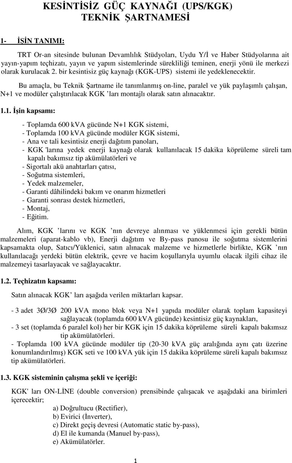 Bu amaçla, bu Teknik Şartname ile tanımlanmış on-line, paralel ve yük paylaşımlı çalışan, N+1 