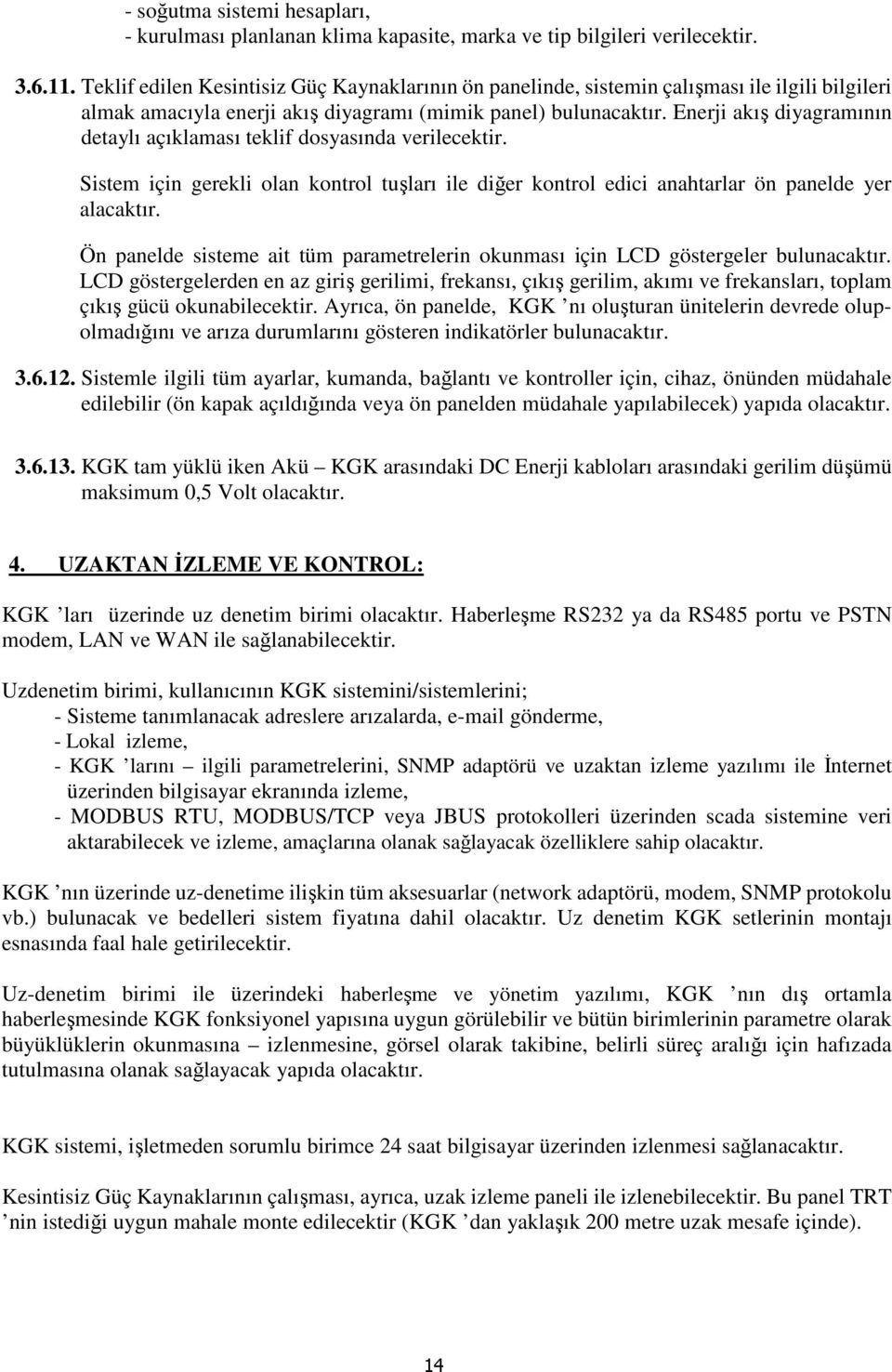 Enerji akış diyagramının detaylı açıklaması teklif dosyasında verilecektir. Sistem için gerekli olan kontrol tuşları ile diğer kontrol edici anahtarlar ön panelde yer alacaktır.