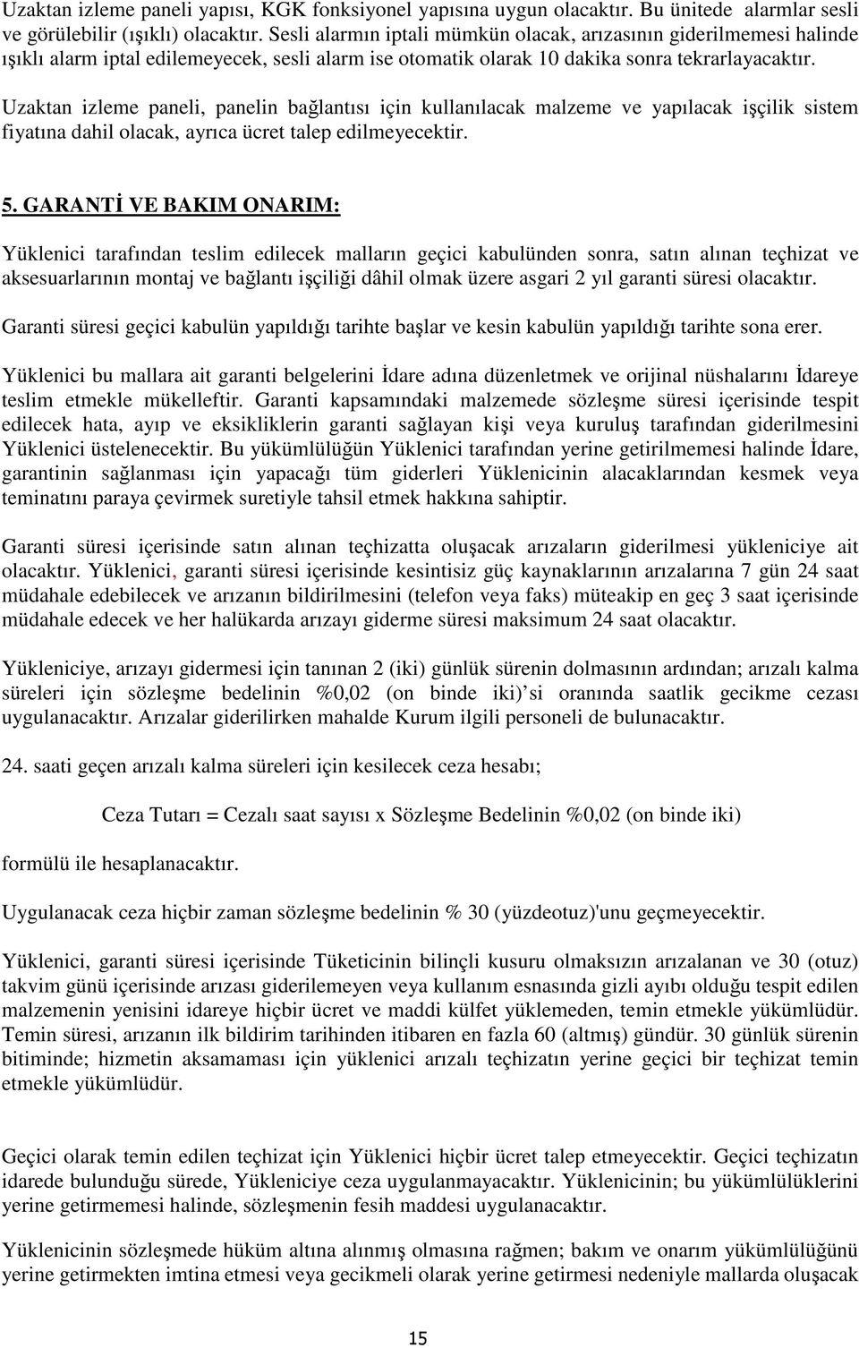 Uzaktan izleme paneli, panelin bağlantısı için kullanılacak malzeme ve yapılacak işçilik sistem fiyatına dahil olacak, ayrıca ücret talep edilmeyecektir. 5.