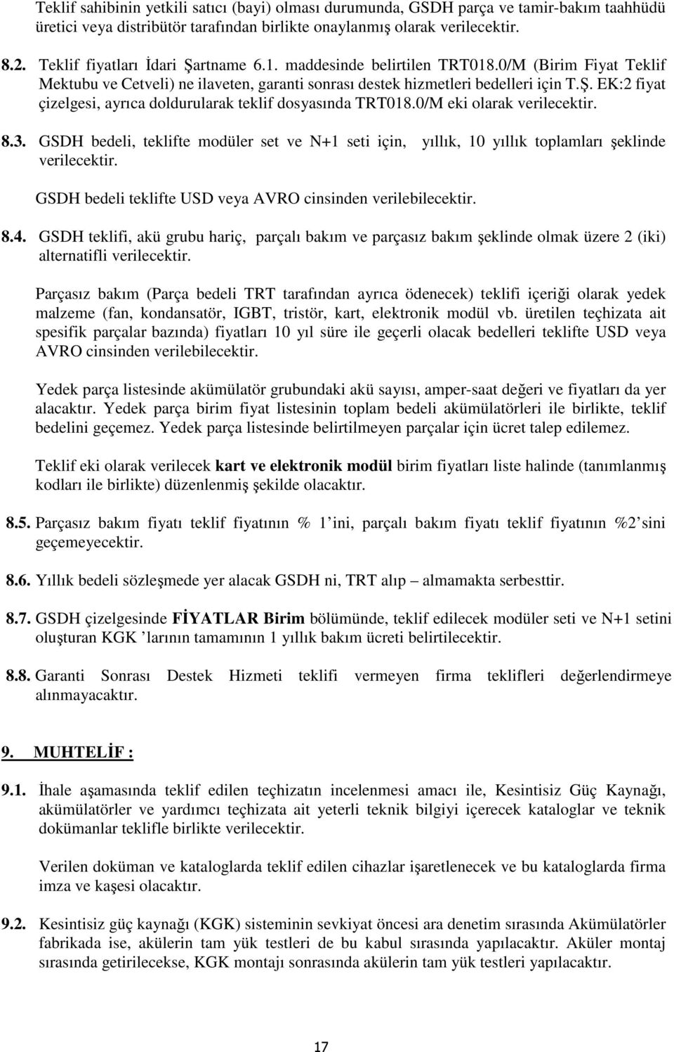 0/M eki olarak verilecektir. 8.3. GSDH bedeli, teklifte modüler set ve N+1 seti için, yıllık, 10 yıllık toplamları şeklinde verilecektir. GSDH bedeli teklifte USD veya AVRO cinsinden verilebilecektir.