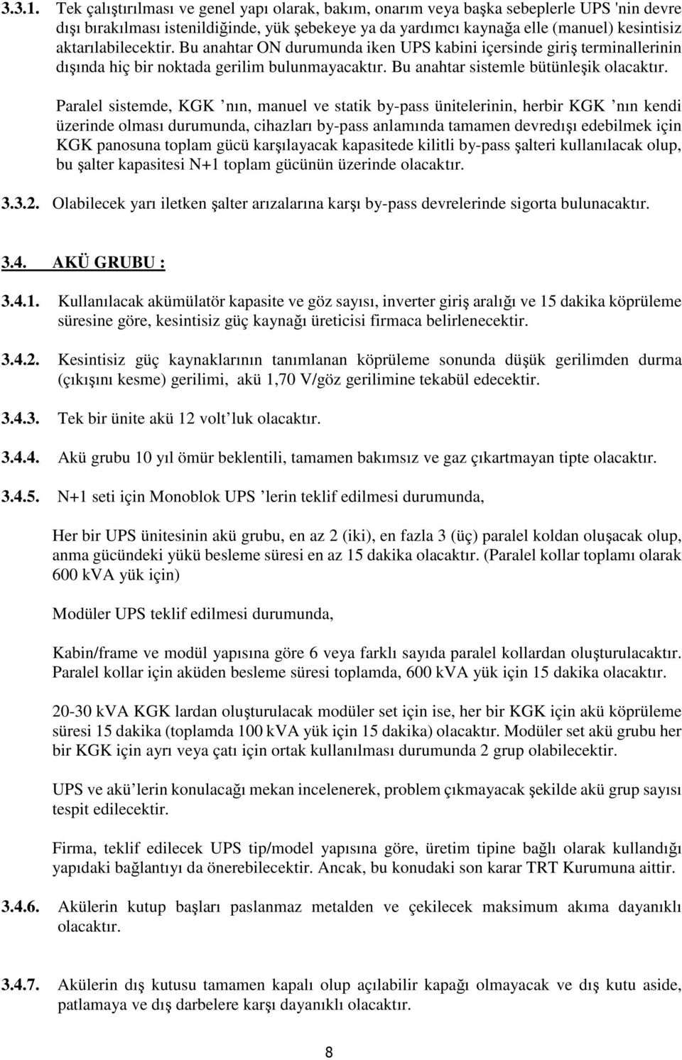 aktarılabilecektir. Bu anahtar ON durumunda iken UPS kabini içersinde giriş terminallerinin dışında hiç bir noktada gerilim bulunmayacaktır. Bu anahtar sistemle bütünleşik olacaktır.