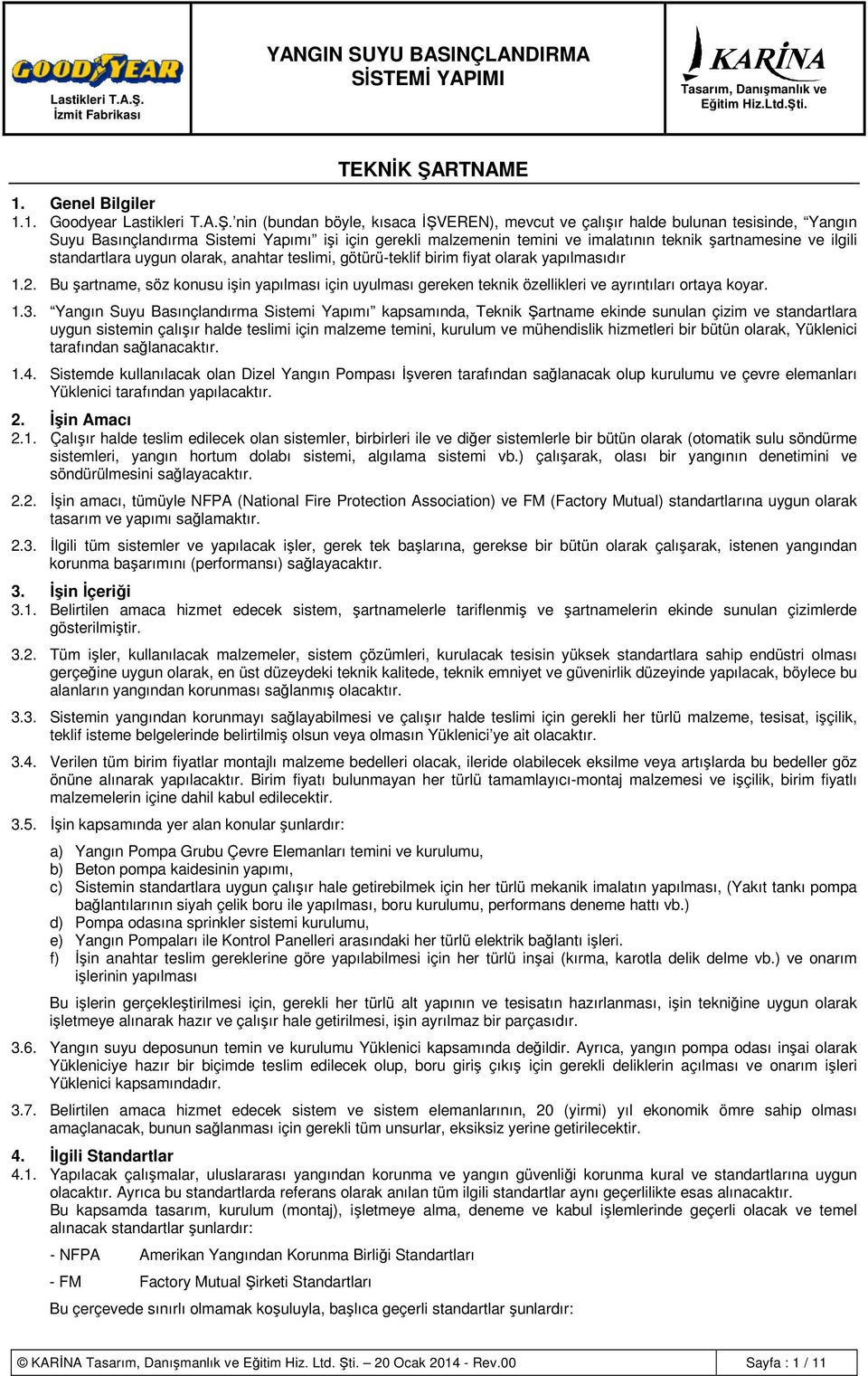 nin (bundan böyle, kısaca İŞVEREN), mevcut ve çalışır halde bulunan tesisinde, Yangın Suyu Basınçlandırma Sistemi Yapımı işi için gerekli malzemenin temini ve imalatının teknik şartnamesine ve ilgili