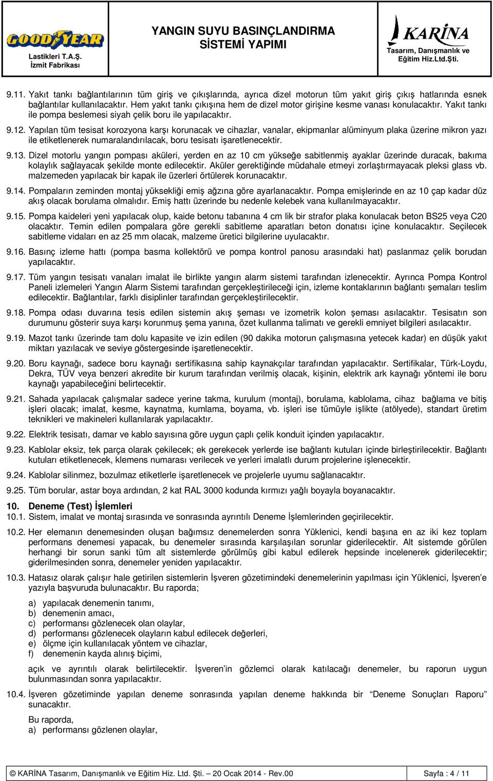 Yapılan tüm tesisat korozyona karşı korunacak ve cihazlar, vanalar, ekipmanlar alüminyum plaka üzerine mikron yazı ile etiketlenerek numaralandırılacak, boru tesisatı işaretlenecektir. 9.13.