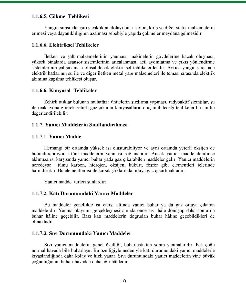 6. Elektriksel Tehlikeler İletken ve şalt malzemelerinin yanması, makinelerin gövdelerine kaçak oluşması, yüksek binalarda asansör sistemlerinin arızalanması, acil aydınlatma ve çıkış yönlendirme