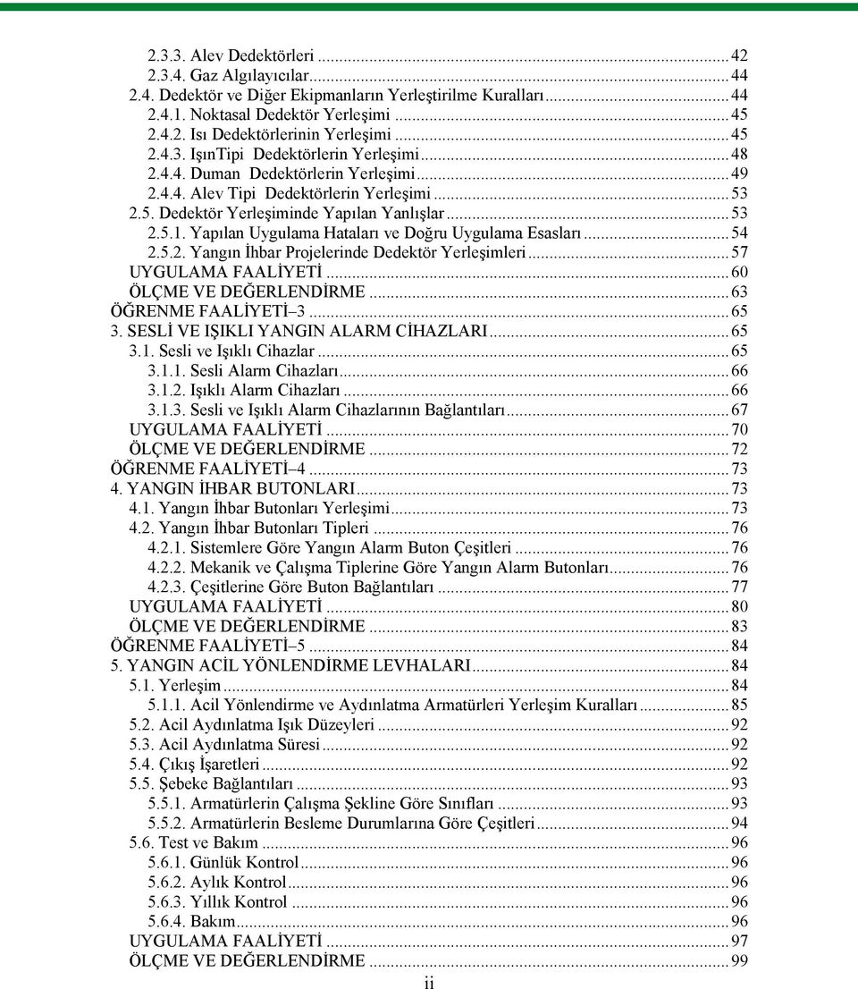 Yapılan Uygulama Hataları ve Doğru Uygulama Esasları...54 2.5.2. Yangın İhbar Projelerinde Dedektör Yerleşimleri...57 UYGULAMA FAALİYETİ...60 ÖLÇME VE DEĞERLENDİRME...63 ÖĞRENME FAALİYETİ 3...65 3.