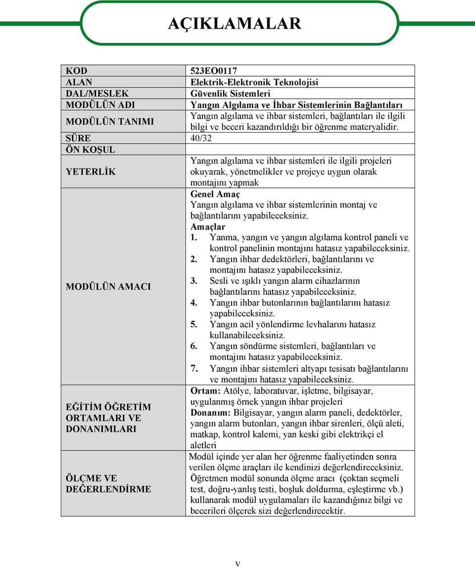 SÜRE 40/32 ÖN KOŞUL Yangın algılama ve ihbar sistemleri ile ilgili projeleri YETERLİK okuyarak, yönetmelikler ve projeye uygun olarak montajını yapmak Genel Amaç Yangın algılama ve ihbar