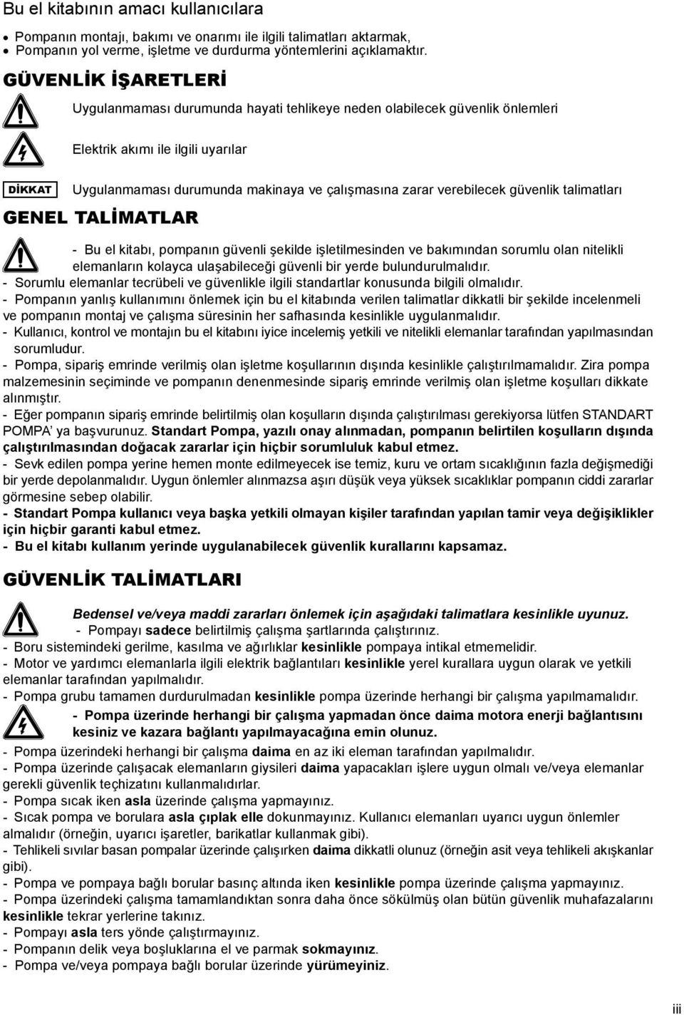 verebilecek güvenlik talimatları GENEL TALİMATLAR - Bu el kitabı, pompanın güvenli şekilde işletilmesinden ve bakımından sorumlu olan nitelikli elemanların kolayca ulaşabileceği güvenli bir yerde