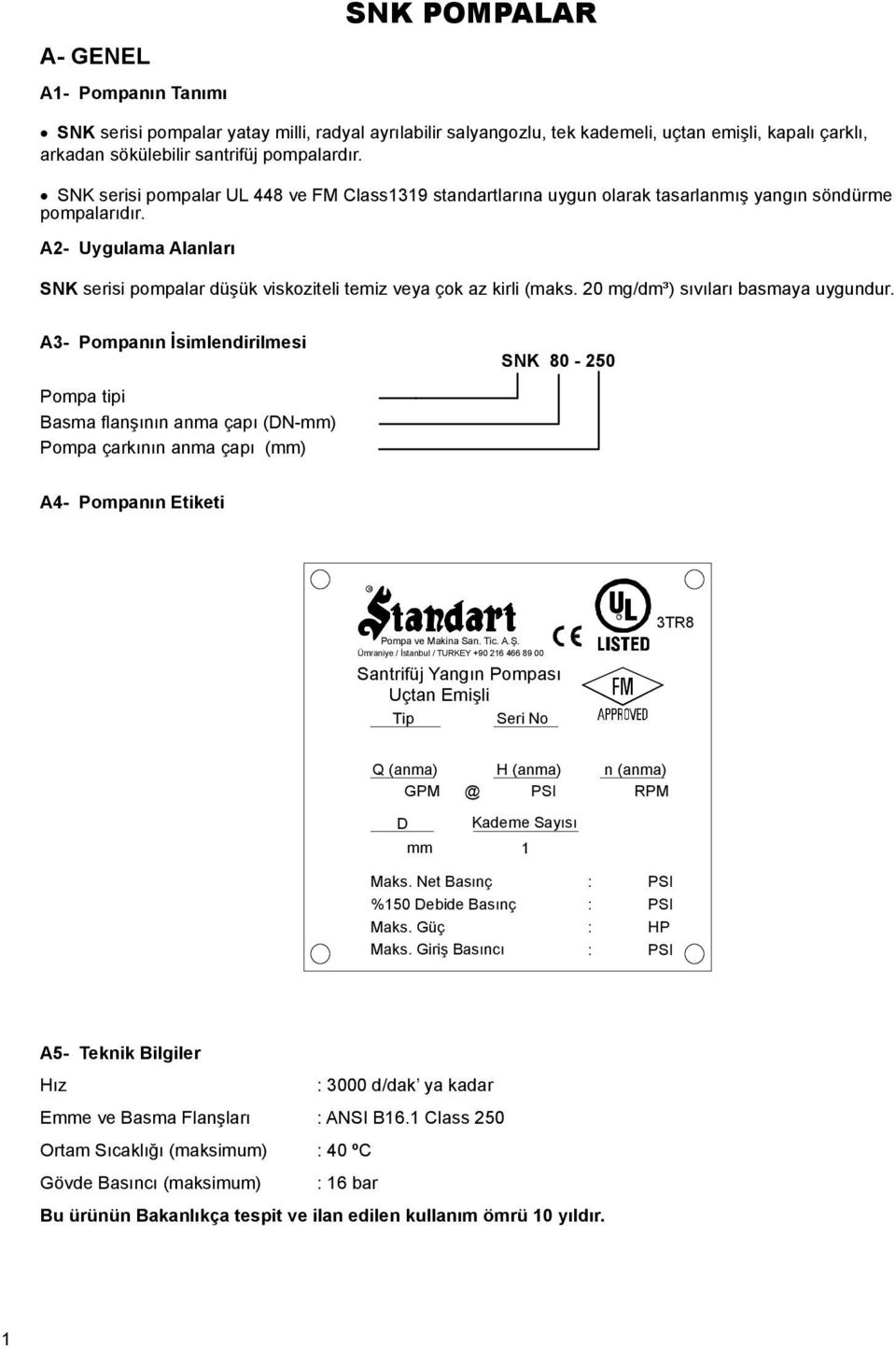 A- Uygulama Alanları SNK serisi pompalar düşük viskoziteli temiz veya çok az kirli (maks. 0 mg/dm³) sıvıları basmaya uygundur.