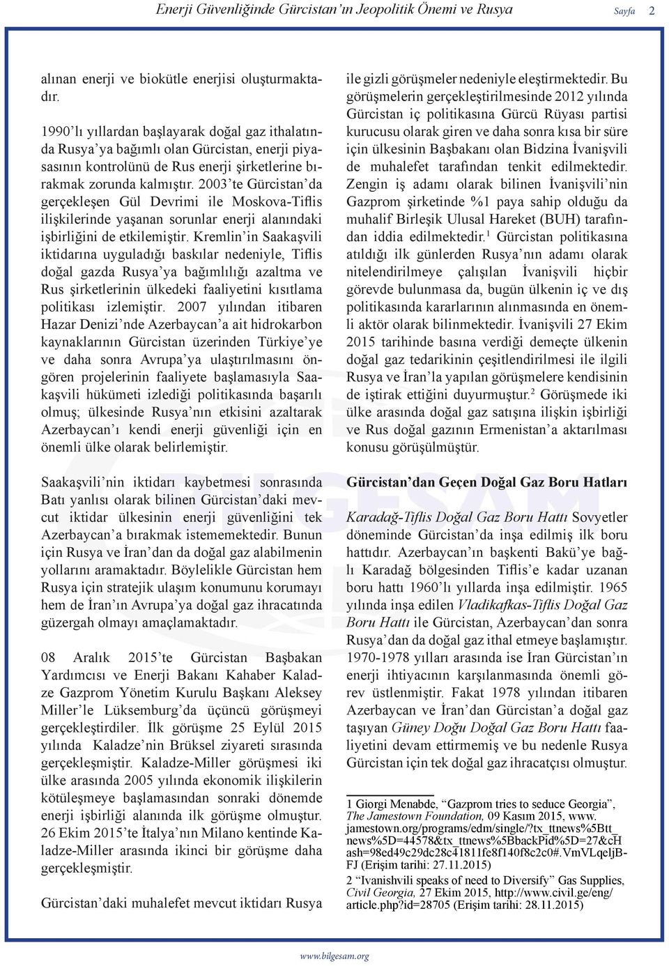 2003 te Gürcistan da gerçekleşen Gül Devrimi ile Moskova-Tiflis ilişkilerinde yaşanan sorunlar enerji alanındaki işbirliğini de etkilemiştir.