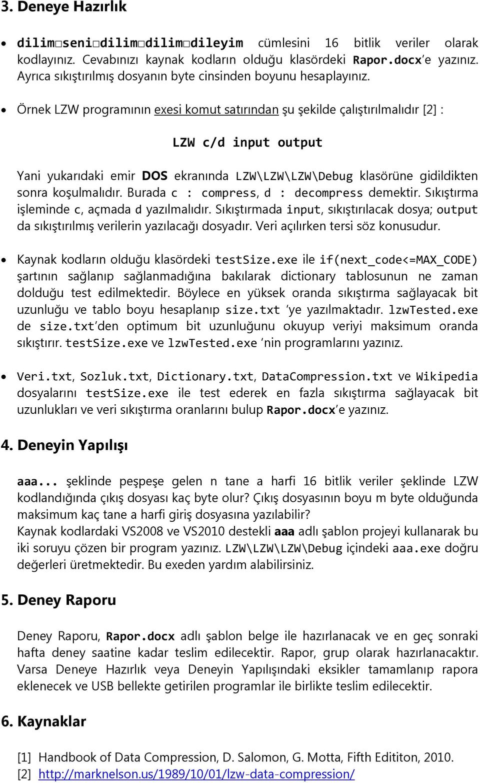 Örnek LZW programının exesi komut satırından şu şekilde çalıştırılmalıdır [2] : LZW c/d input output Yani yukarıdaki emir DOS ekranında LZW\LZW\LZW\Debug klasörüne gidildikten sonra koşulmalıdır.