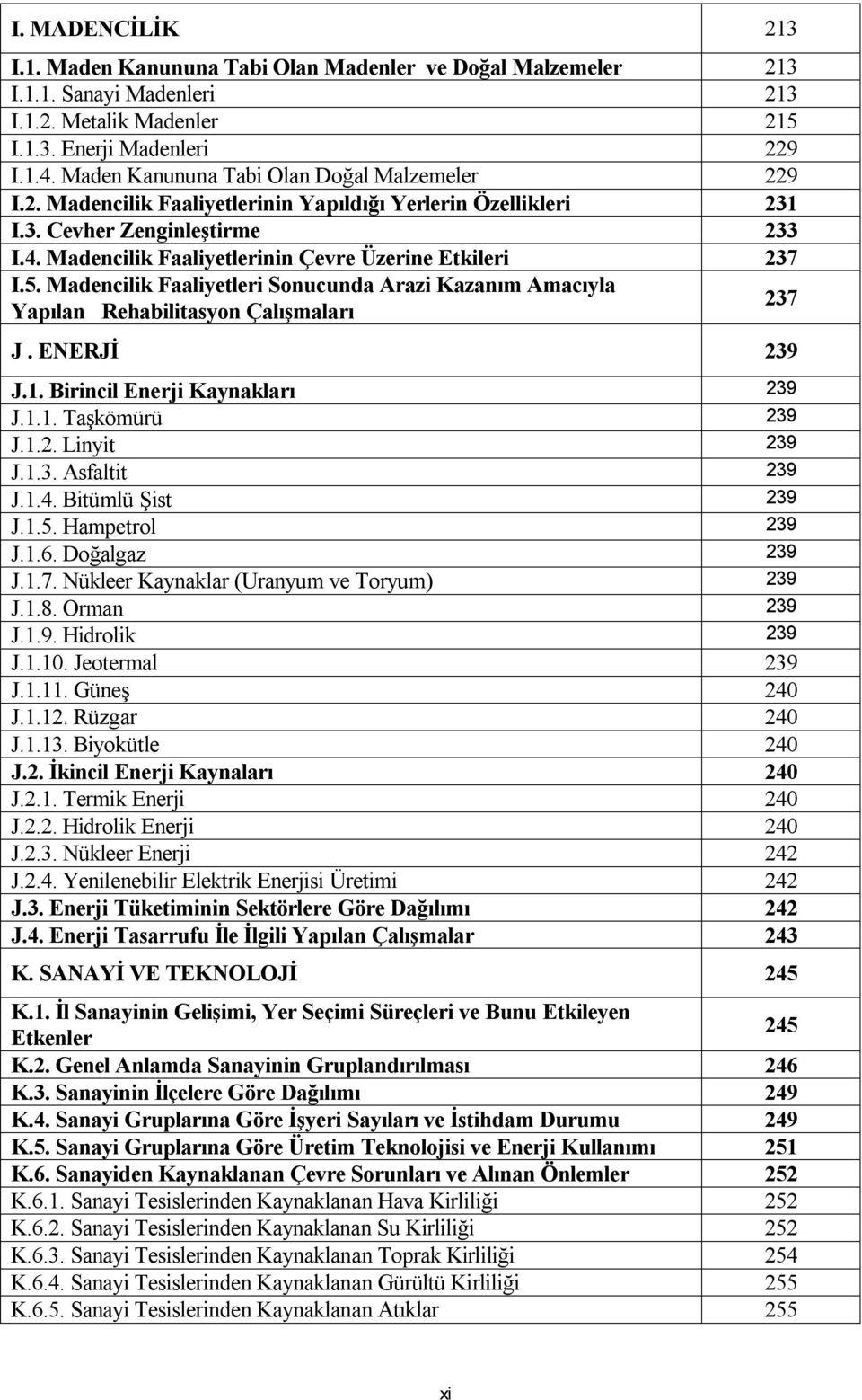 Madencilik Faaliyetlerinin Çevre Üzerine Etkileri 237 I.5. Madencilik Faaliyetleri Sonucunda Arazi Kazanım Amacıyla Yapılan Rehabilitasyon Çalışmaları 237 J. ENERJİ 239 J.1.