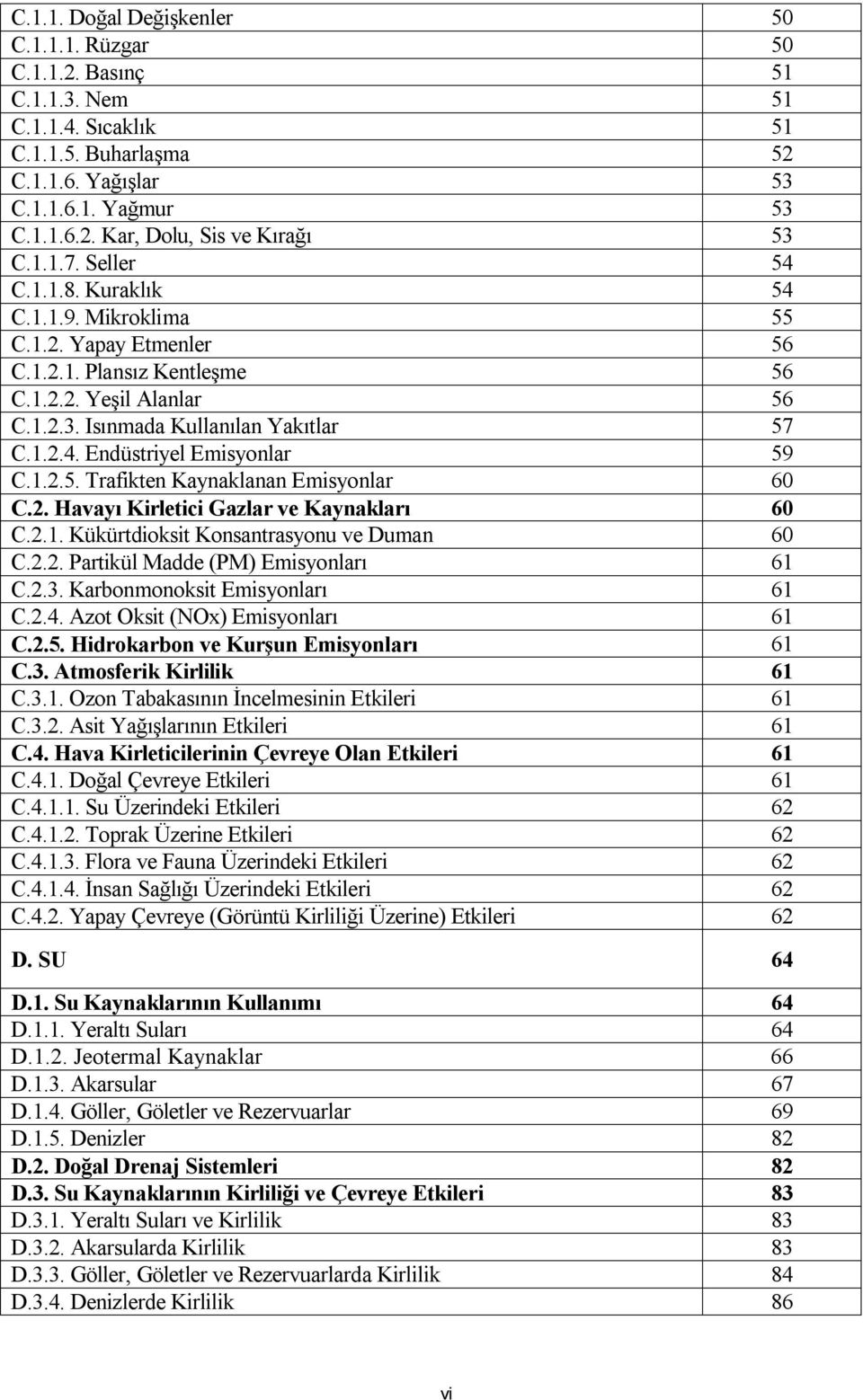 1.2.5. Trafikten Kaynaklanan Emisyonlar 60 C.2. Havayı Kirletici Gazlar ve Kaynakları 60 C.2.1. Kükürtdioksit Konsantrasyonu ve Duman 60 C.2.2. Partikül Madde (PM) Emisyonları 61 C.2.3.