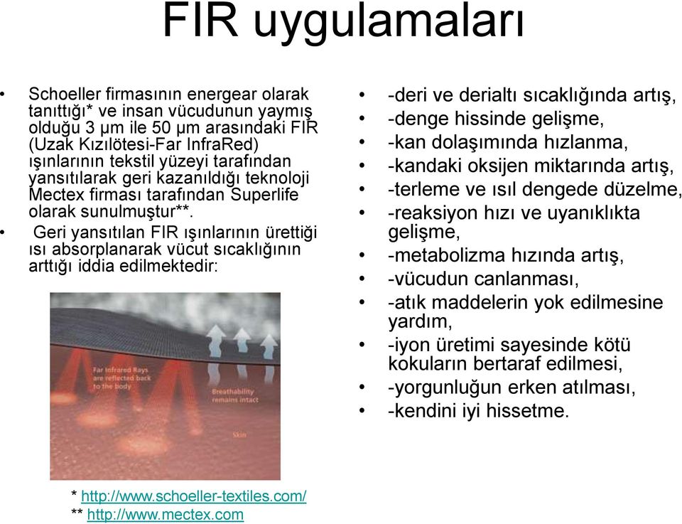 Geri yansıtılan FIR ışınlarının ürettiği ısı absorplanarak vücut sıcaklığının arttığı iddia edilmektedir: -deri ve derialtı sıcaklığında artış, -denge hissinde gelişme, -kan dolaşımında hızlanma,